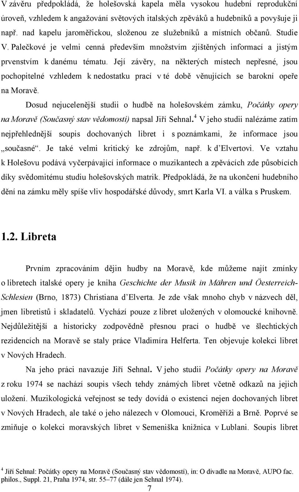 Její závěry, na některých místech nepřesné, jsou pochopitelné vzhledem k nedostatku prací v té době věnujících se barokní opeře na Moravě.