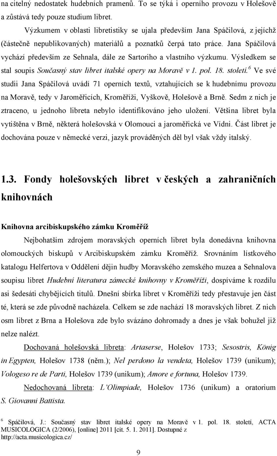 Jana Spáčilová vychází především ze Sehnala, dále ze Sartoriho a vlastního výzkumu. Výsledkem se stal soupis Současný stav libret italské opery na Moravě v 1. pol. 18. století.