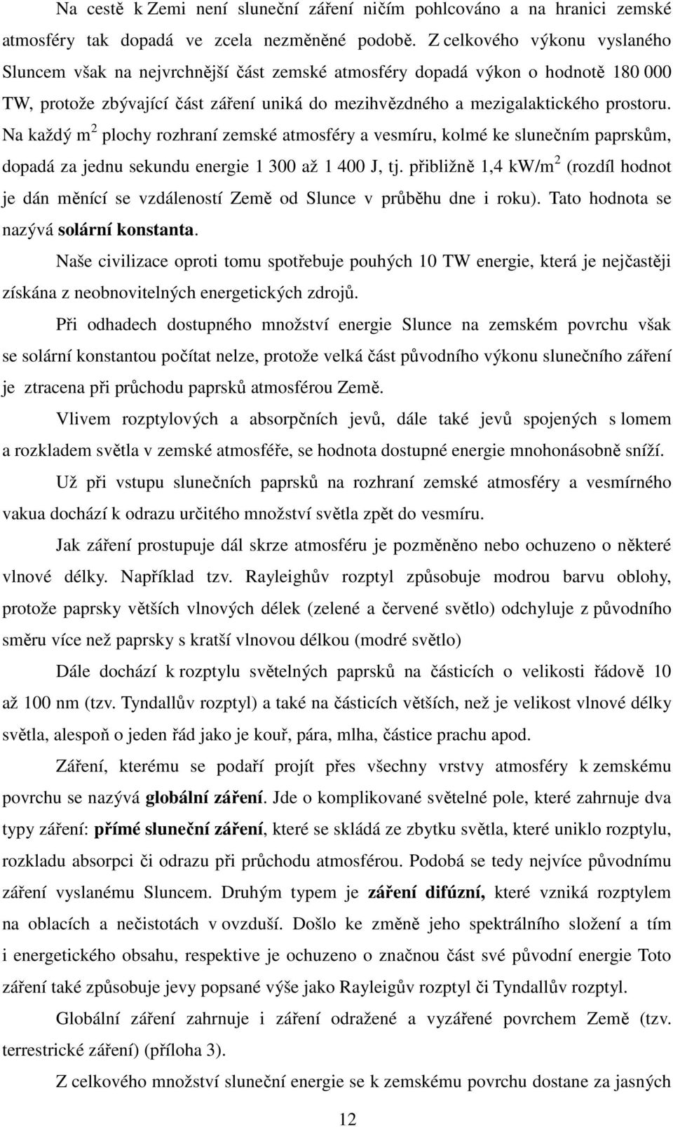 Na každý m 2 plochy rozhraní zemské atmosféry a vesmíru, kolmé ke slunečním paprskům, dopadá za jednu sekundu energie 1 300 až 1 400 J, tj.