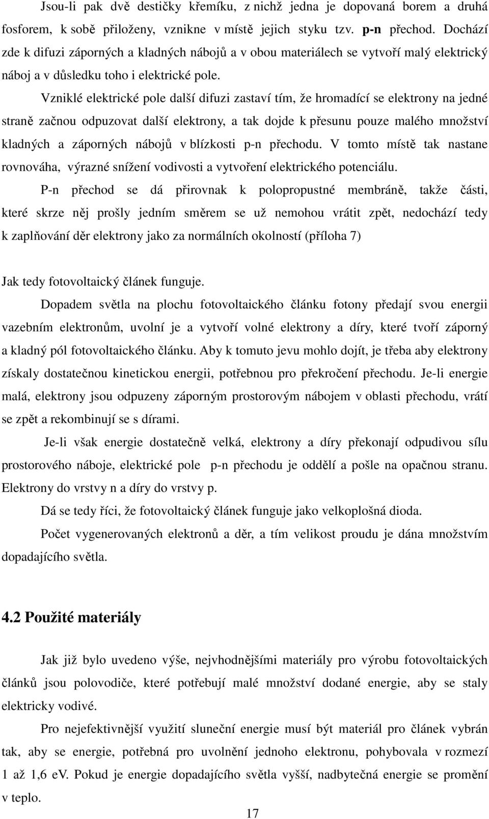 Vzniklé elektrické pole další difuzi zastaví tím, že hromadící se elektrony na jedné straně začnou odpuzovat další elektrony, a tak dojde k přesunu pouze malého množství kladných a záporných nábojů v