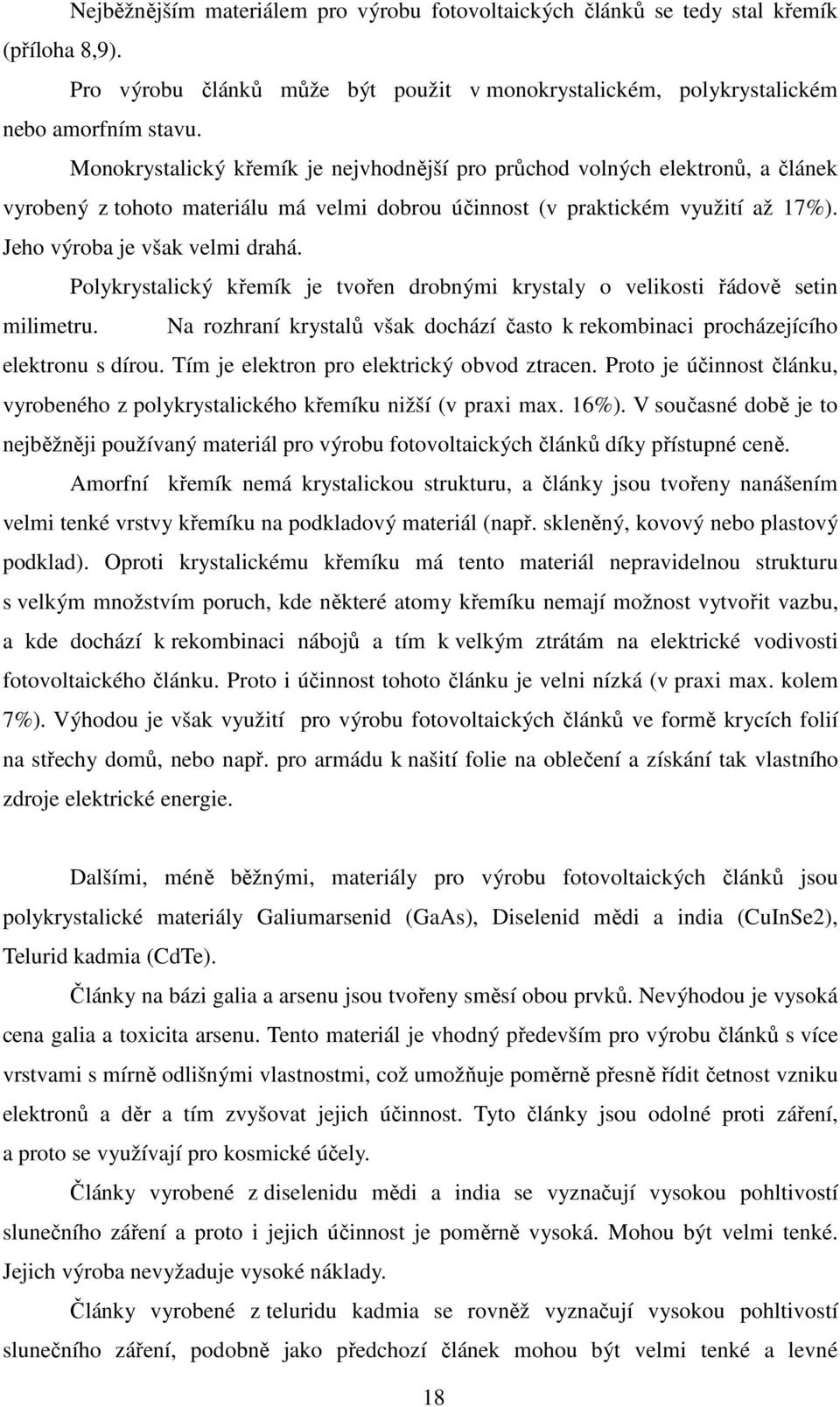 Polykrystalický křemík je tvořen drobnými krystaly o velikosti řádově setin milimetru. Na rozhraní krystalů však dochází často k rekombinaci procházejícího elektronu s dírou.