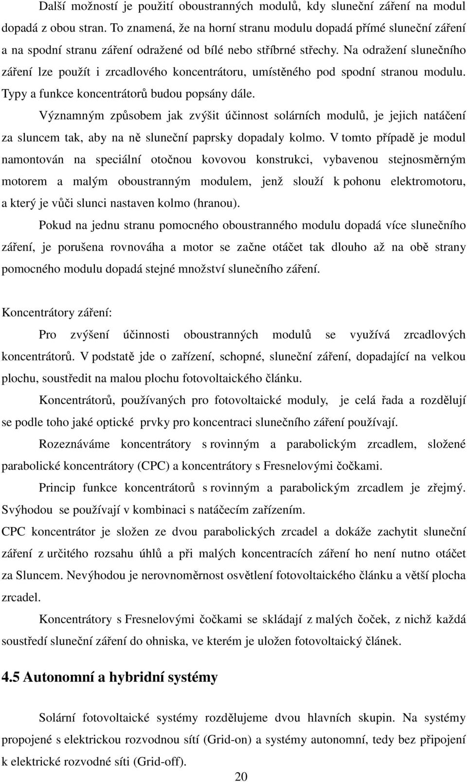 Na odražení slunečního záření lze použít i zrcadlového koncentrátoru, umístěného pod spodní stranou modulu. Typy a funkce koncentrátorů budou popsány dále.