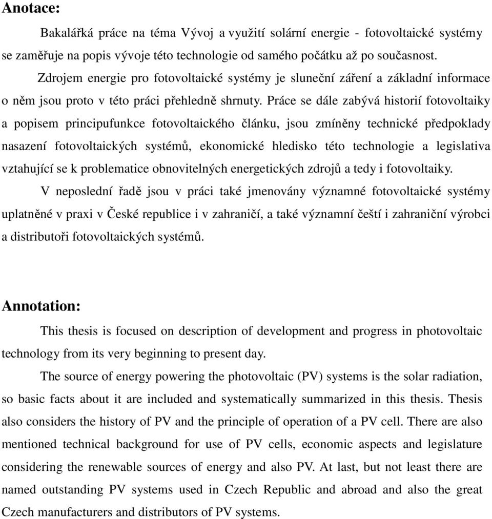 Práce se dále zabývá historií fotovoltaiky a popisem principufunkce fotovoltaického článku, jsou zmíněny technické předpoklady nasazení fotovoltaických systémů, ekonomické hledisko této technologie a