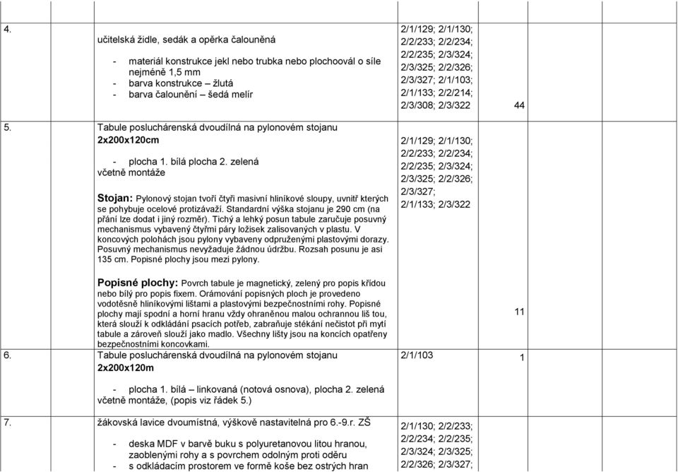 bílá plocha 2. zelená včetně montáže Stojan: Pylonový stojan tvoří čtyři masivní hliníkové sloupy, uvnitř kterých se pohybuje ocelové protizávaží.