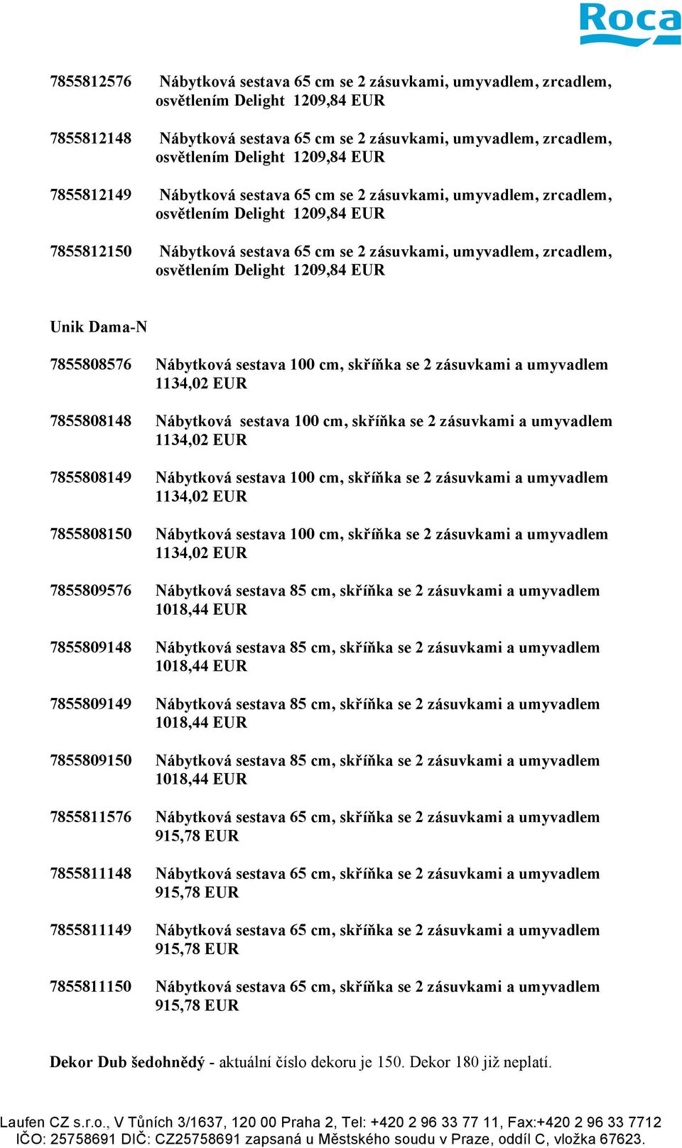 sestava 100 cm, skříňka se 2 zásuvkami a umyvadlem 7855808149 Nábytková sestava 100 cm, skříňka se 2 zásuvkami a umyvadlem 7855808150 Nábytková sestava 100 cm, skříňka se 2 zásuvkami a umyvadlem