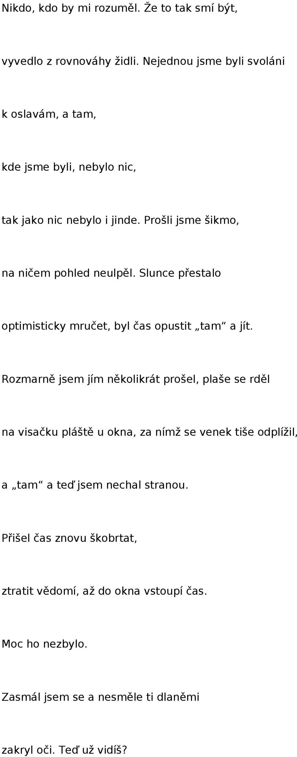 Prošli jsme šikmo, na ničem pohled neulpěl. Slunce přestalo optimisticky mručet, byl čas opustit tam a jít.