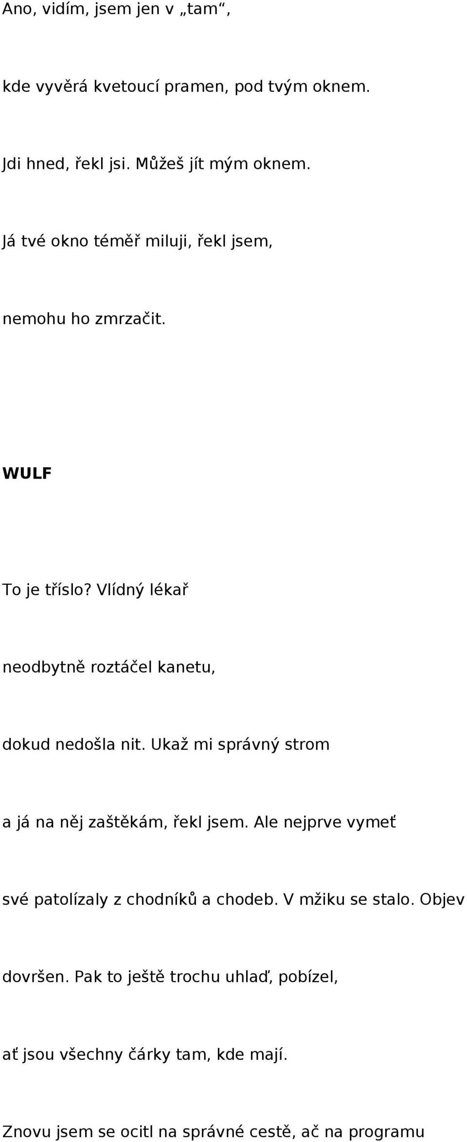 Vlídný lékař neodbytně roztáčel kanetu, dokud nedošla nit. Ukaž mi správný strom a já na něj zaštěkám, řekl jsem.