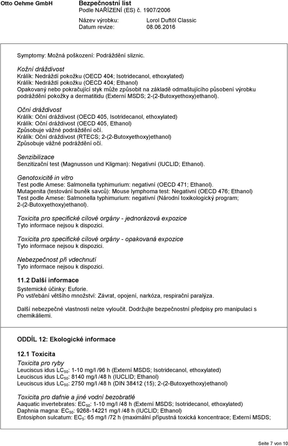 působení výrobku podráždění pokožky a dermatitidu (Externí MSDS; 2-(2-Butoxyethoxy)ethanol).