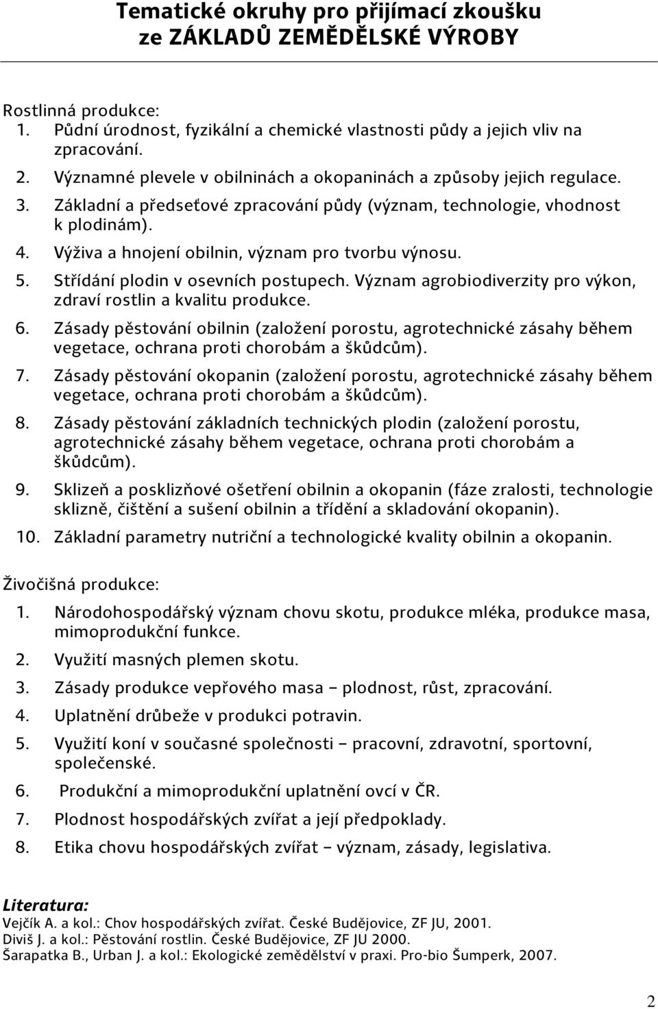 Výživa a hnojení obilnin, význam pro tvorbu výnosu. 5. Střídání plodin v osevních postupech. Význam agrobiodiverzity pro výkon, zdraví rostlin a kvalitu produkce. 6.