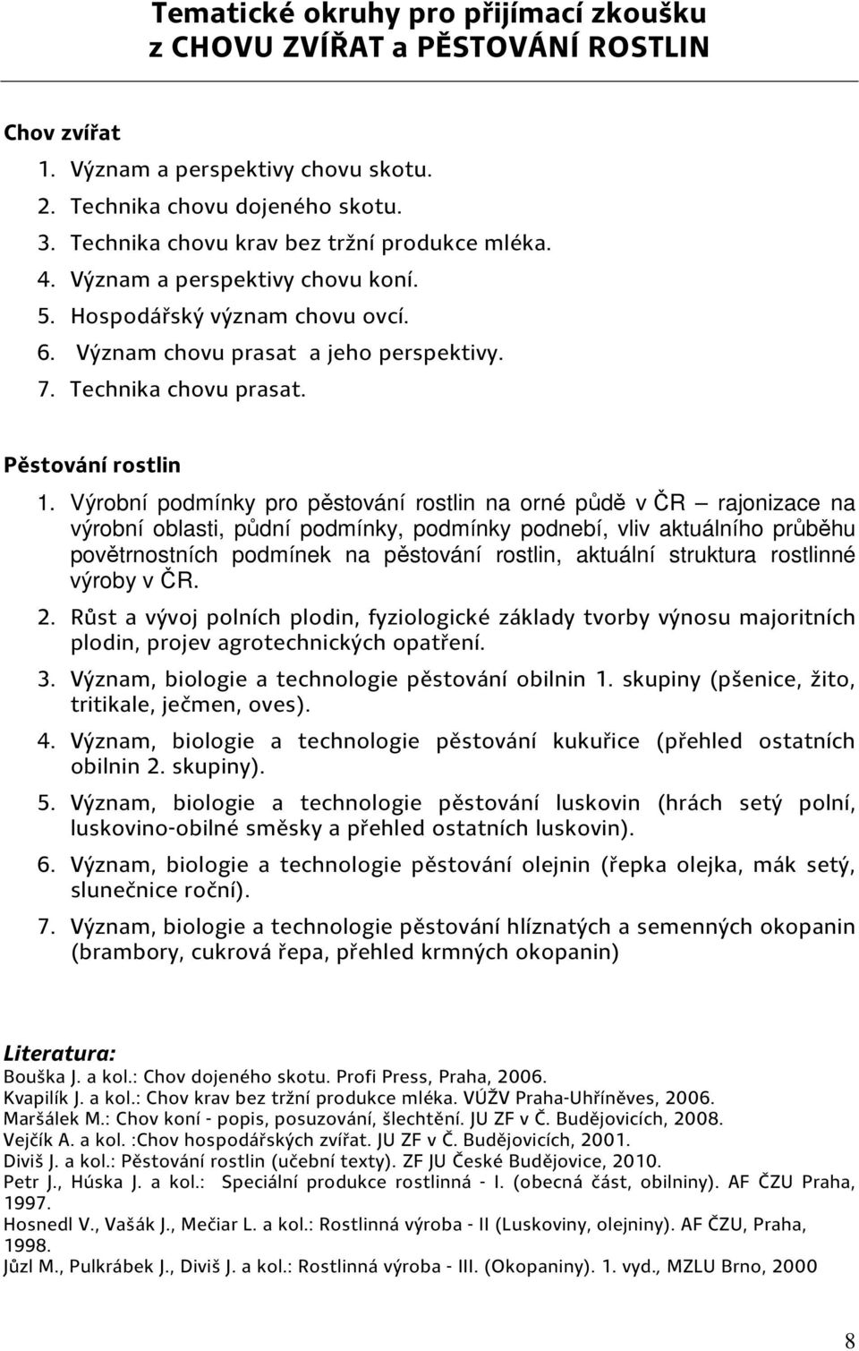 Výrobní podmínky pro pěstování rostlin na orné půdě v ČR rajonizace na výrobní oblasti, půdní podmínky, podmínky podnebí, vliv aktuálního průběhu povětrnostních podmínek na pěstování rostlin,