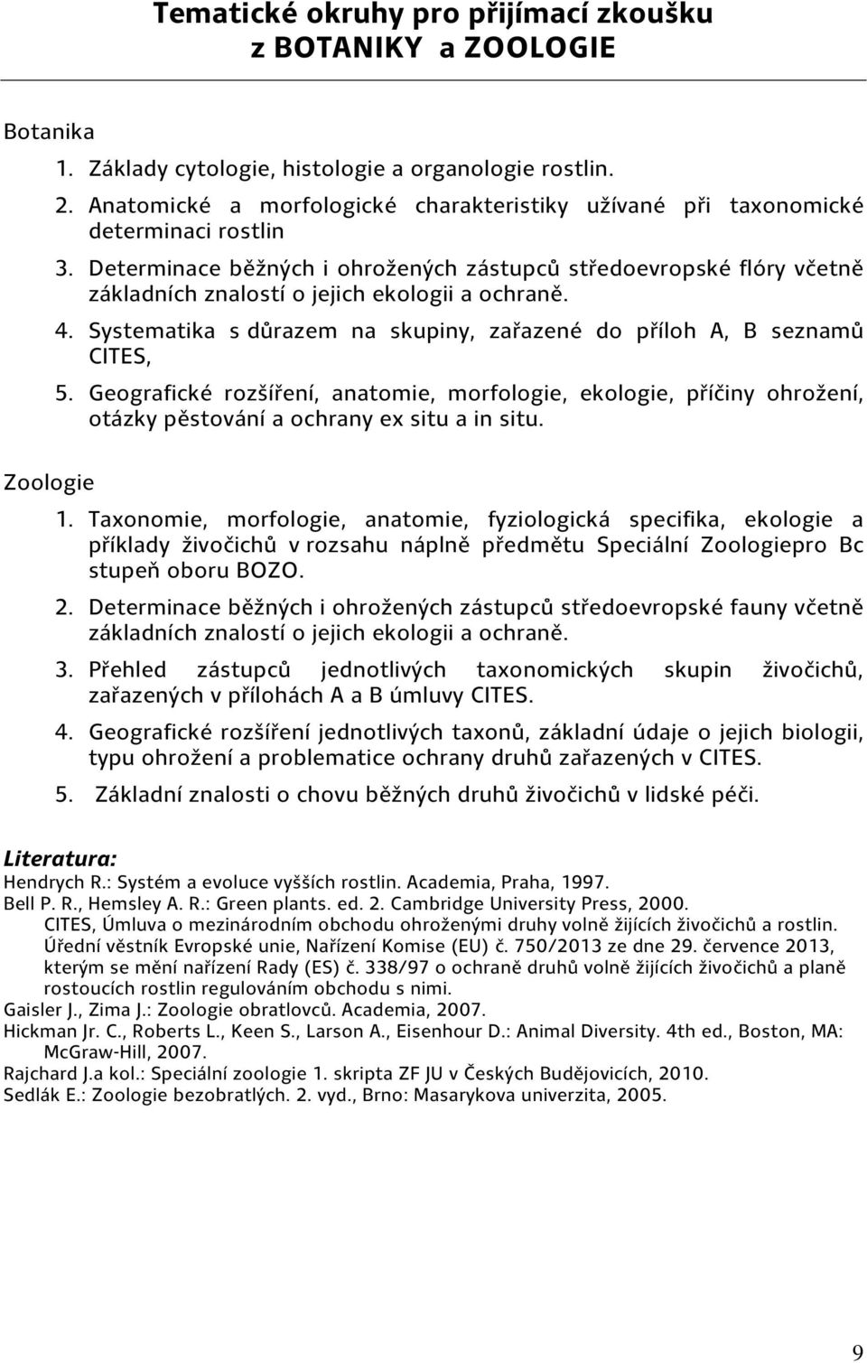 Geografické rozšíření, anatomie, morfologie, ekologie, příčiny ohrožení, otázky pěstování a ochrany ex situ a in situ. 1.