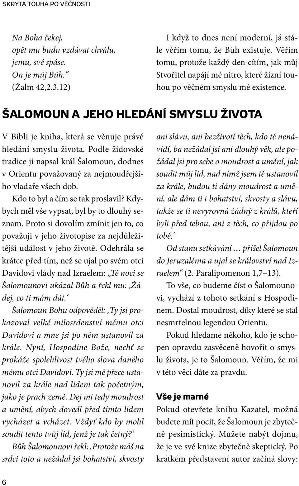 ŠALOMOUN A JEHO HLEDÁNÍ SMYSLU ŽIVOTA V Bibli je kniha, která se věnuje právě hledání smyslu života.