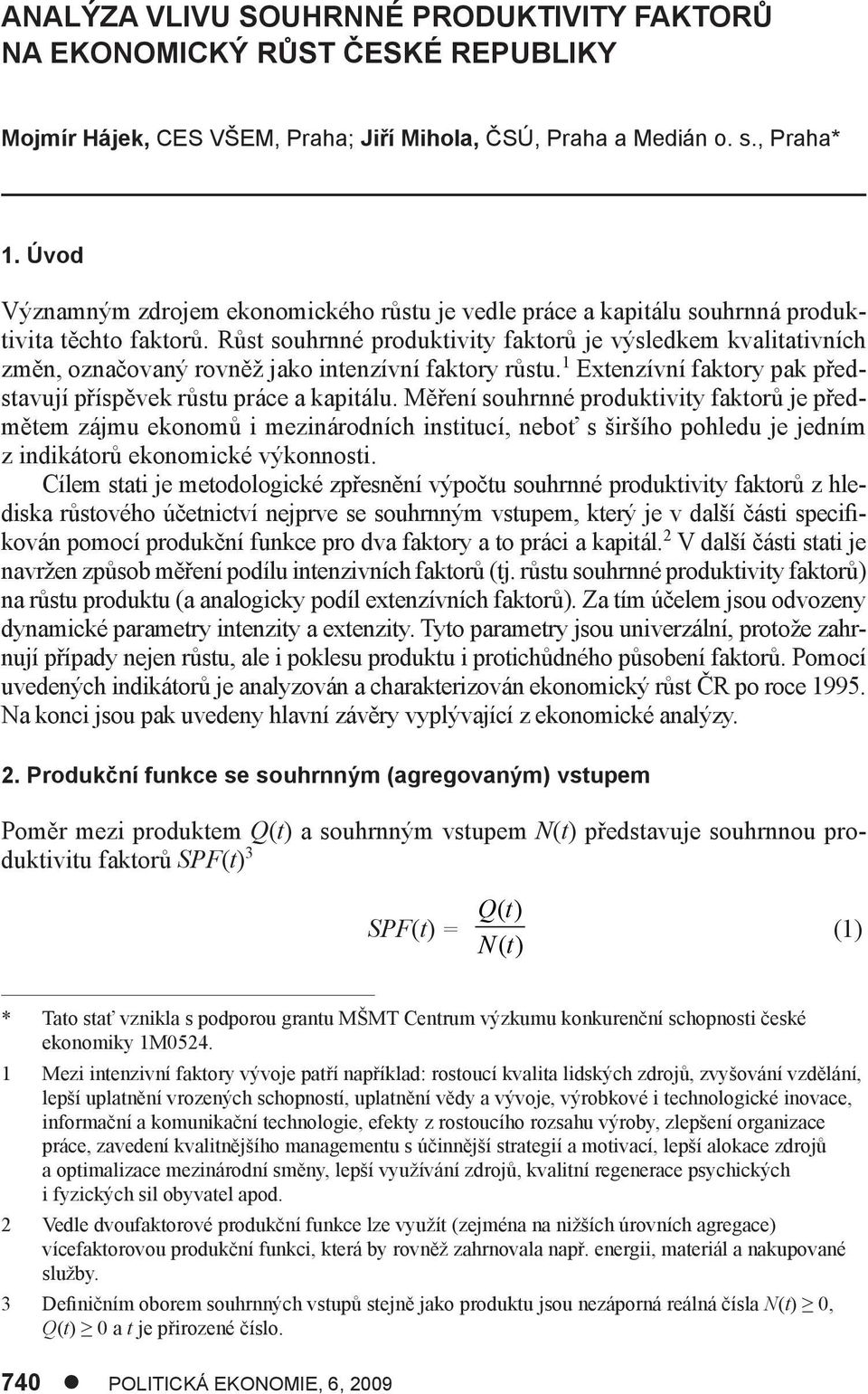 Růst souhrnné produktivity faktorů je výsledkem kvalitativních změn, označovaný rovněž jako intenzívní faktory růstu. 1 Extenzívní faktory pak představují příspěvek růstu práce a kapitálu.