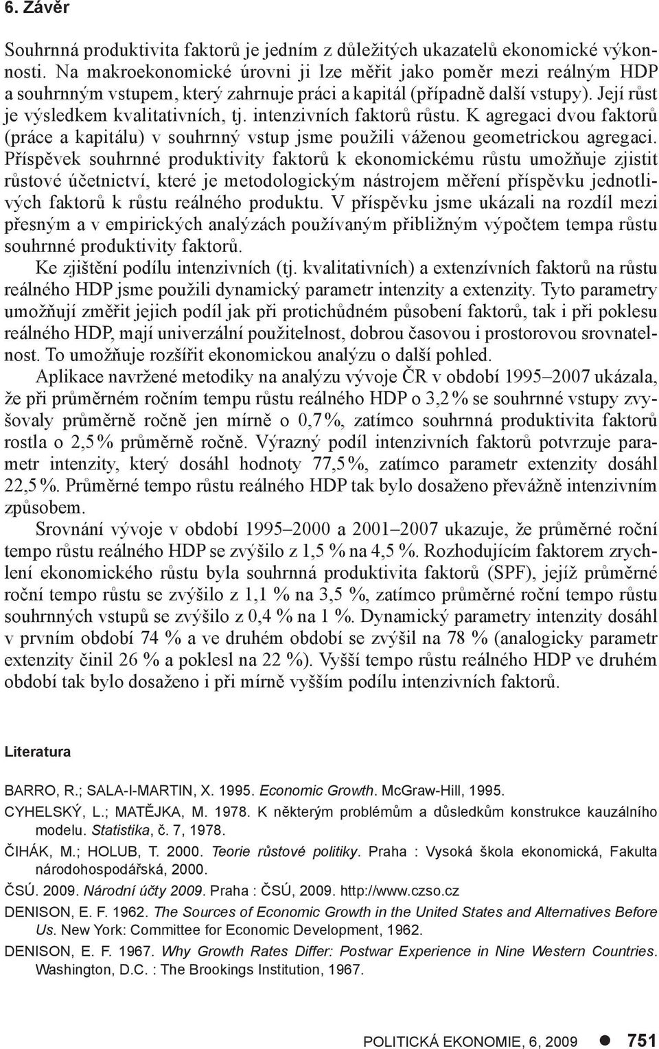 intenzivních faktorů růstu. K agregaci dvou faktorů (práce a kapitálu) v souhrnný vstup jsme použili váženou geometrickou agregaci.