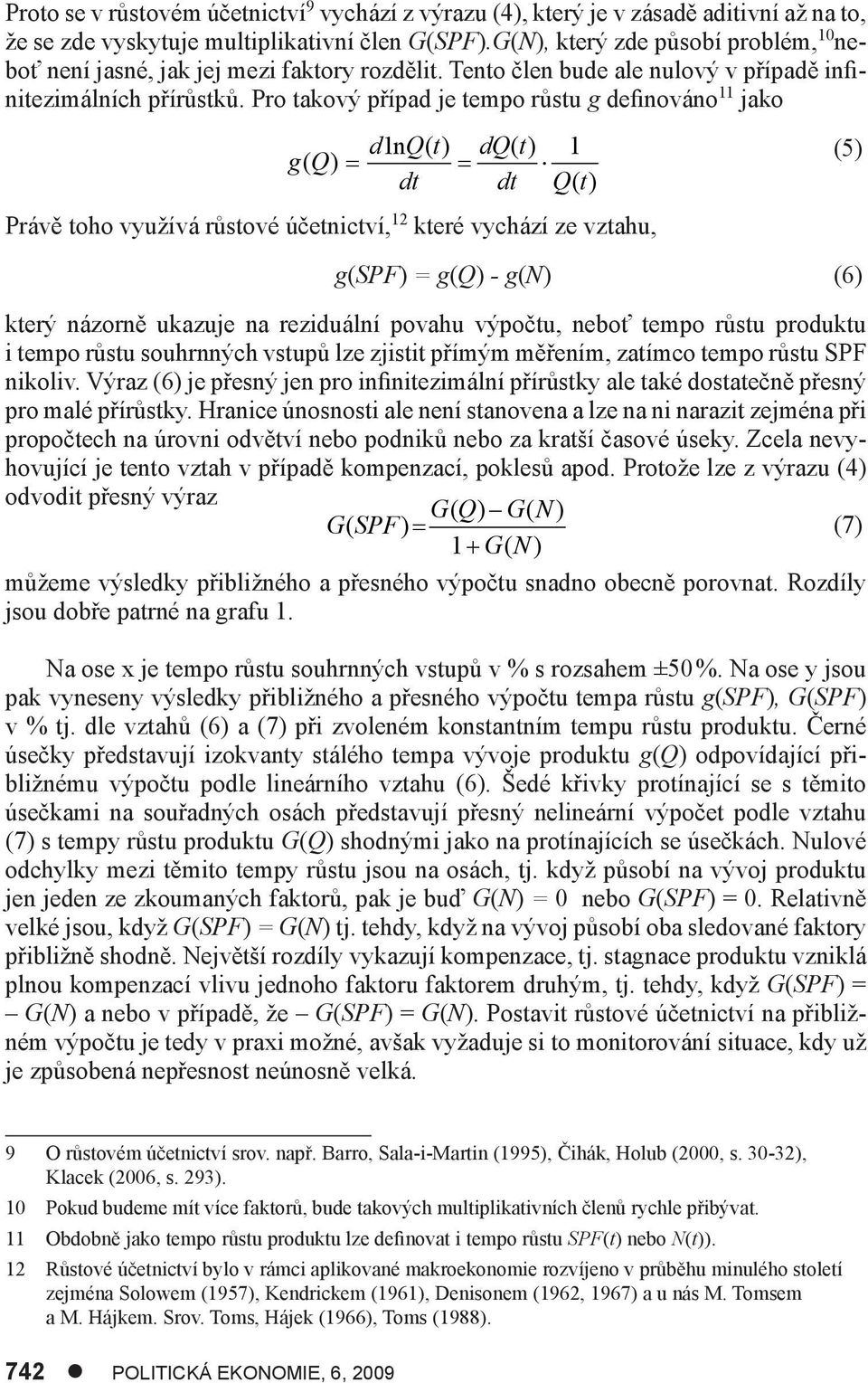 Pro takový případ je tempo růstu g definováno 11 jako d1n Q( t) dq( t) 1 g( Q) = = dt dt Q( t) Právě toho využívá růstové účetnictví, 12 které vychází ze vztahu, (5) g(spf) = g(q) - g(n) (6) který