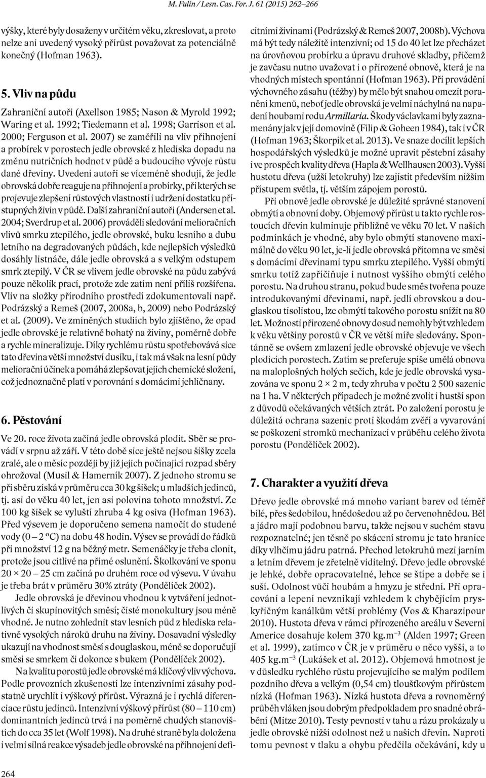 2007) se zaměřili na vliv přihnojení a probírek v porostech jedle obrovské z hlediska dopadu na změnu nutričních hodnot v půdě a budoucího vývoje růstu dané dřeviny.