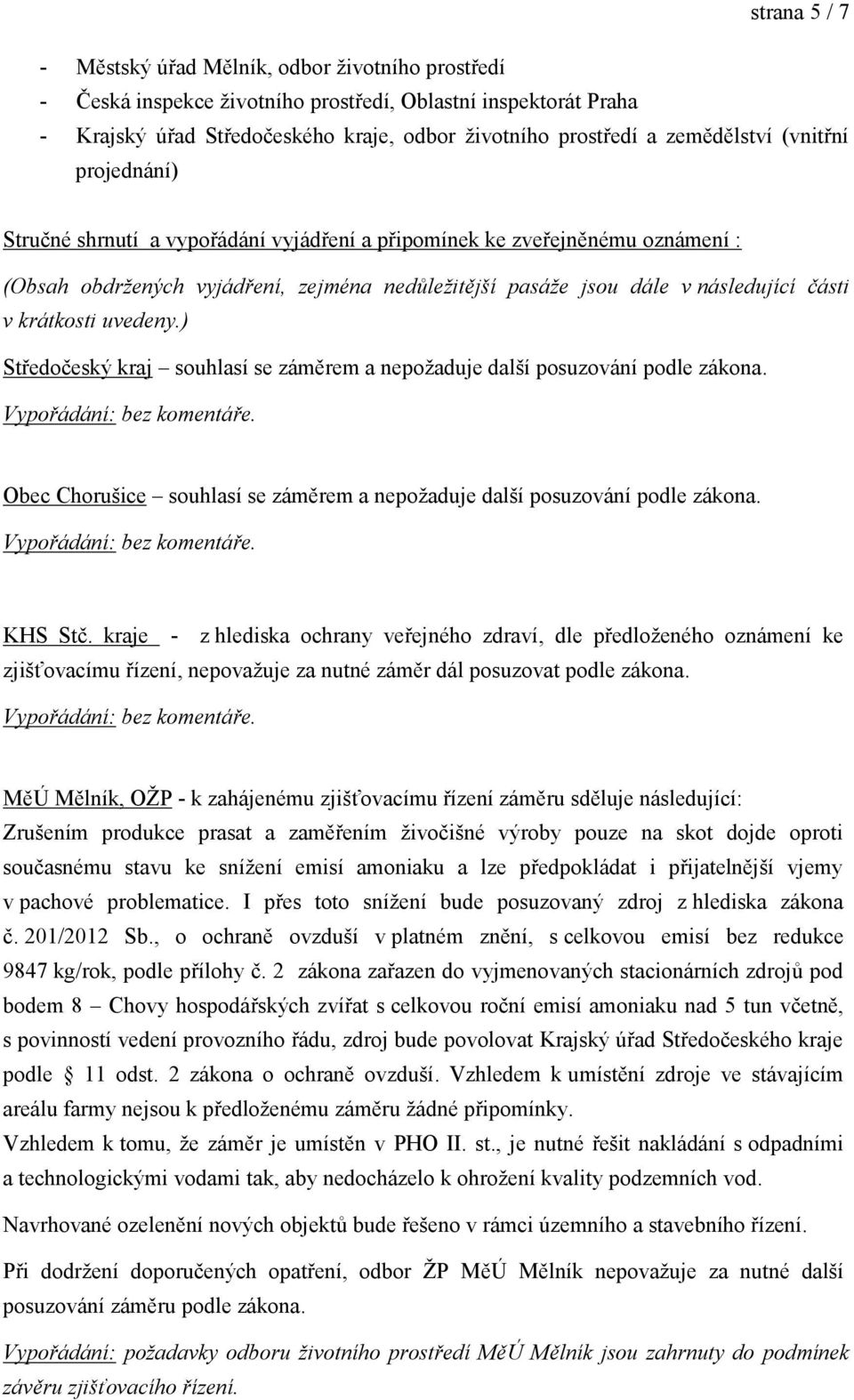 v krátkosti uvedeny.) Středočeský kraj souhlasí se záměrem a nepožaduje další posuzování podle zákona. Vypořádání: bez komentáře.