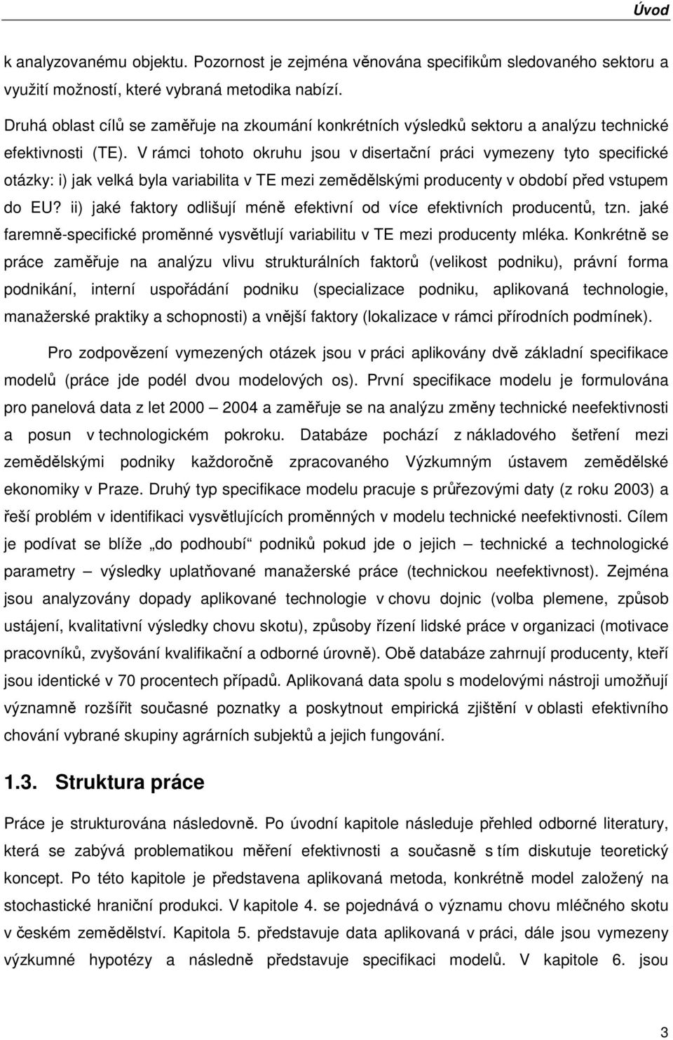 V rámci tohoto okruhu jsou v disertační práci vymezeny tyto specifické otázky: i) jak velká byla variabilita v TE mezi zemědělskými producenty v období před vstupem do EU?