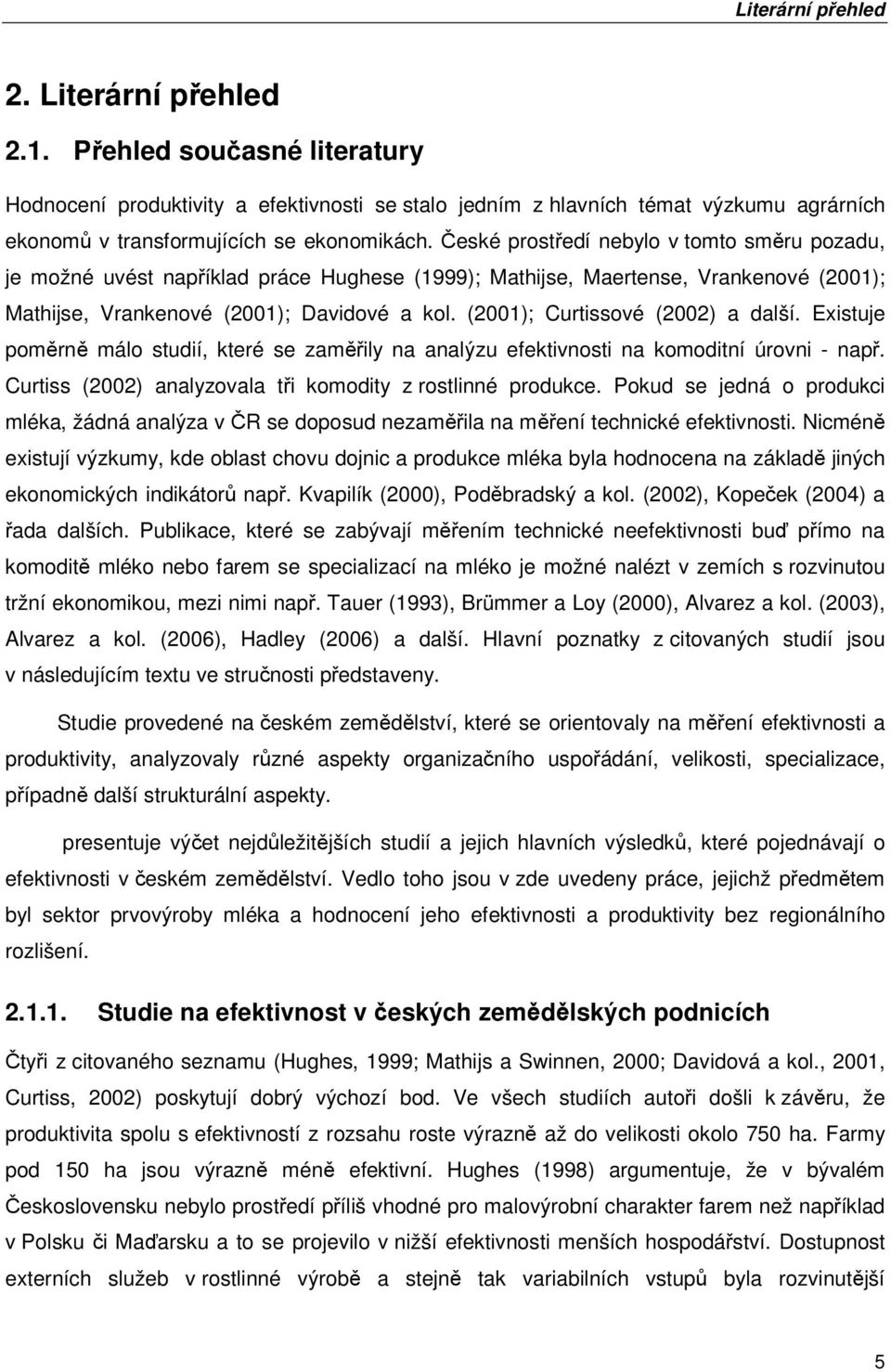 České prostředí nebylo v tomto směru pozadu, je možné uvést například práce Hughese (1999); Mathijse, Maertense, Vrankenové (2001); Mathijse, Vrankenové (2001); Davidové a kol.