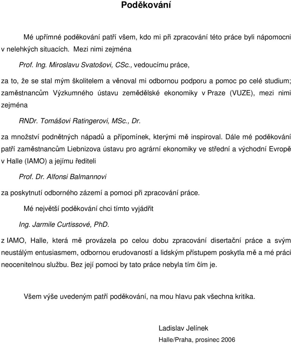 Tomášovi Ratingerovi, MSc., Dr. za množství podnětných nápadů a přípomínek, kterými mě inspiroval.