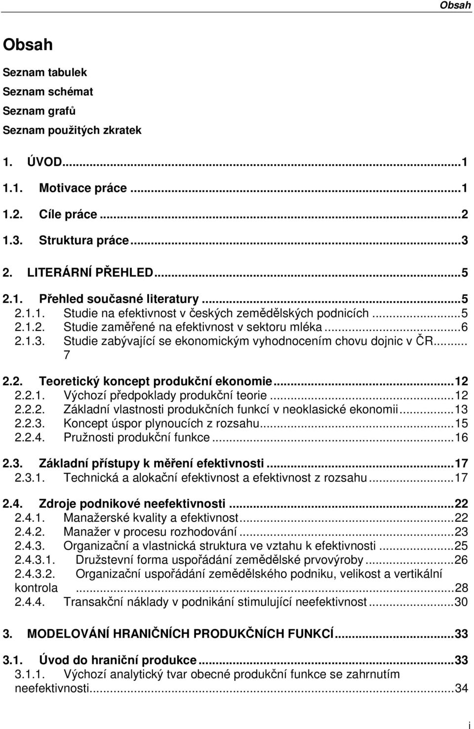 Studie zabývající se ekonomickým vyhodnocením chovu dojnic v ČR... 7 2.2. Teoretický koncept produkční ekonomie... 12 2.2.1. Výchozí předpoklady produkční teorie... 12 2.2.2. Základní vlastnosti produkčních funkcí v neoklasické ekonomii.