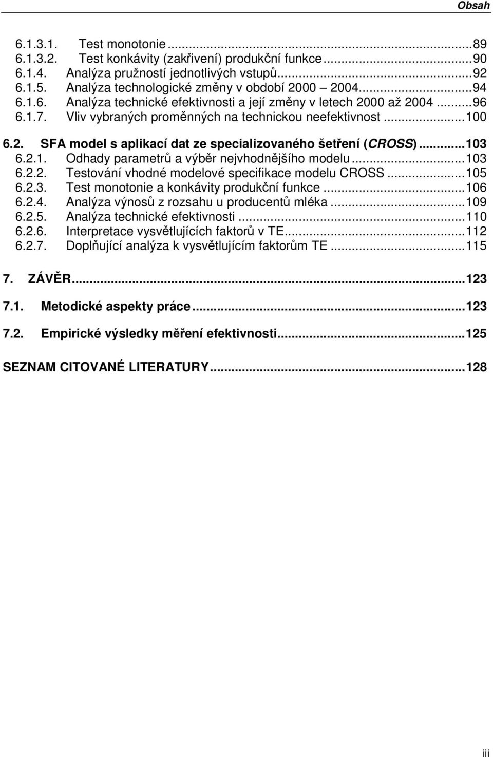 .. 103 6.2.1. Odhady parametrů a výběr nejvhodnějšího modelu... 103 6.2.2. Testování vhodné modelové specifikace modelu CROSS... 105 6.2.3. Test monotonie a konkávity produkční funkce... 106 6.2.4.