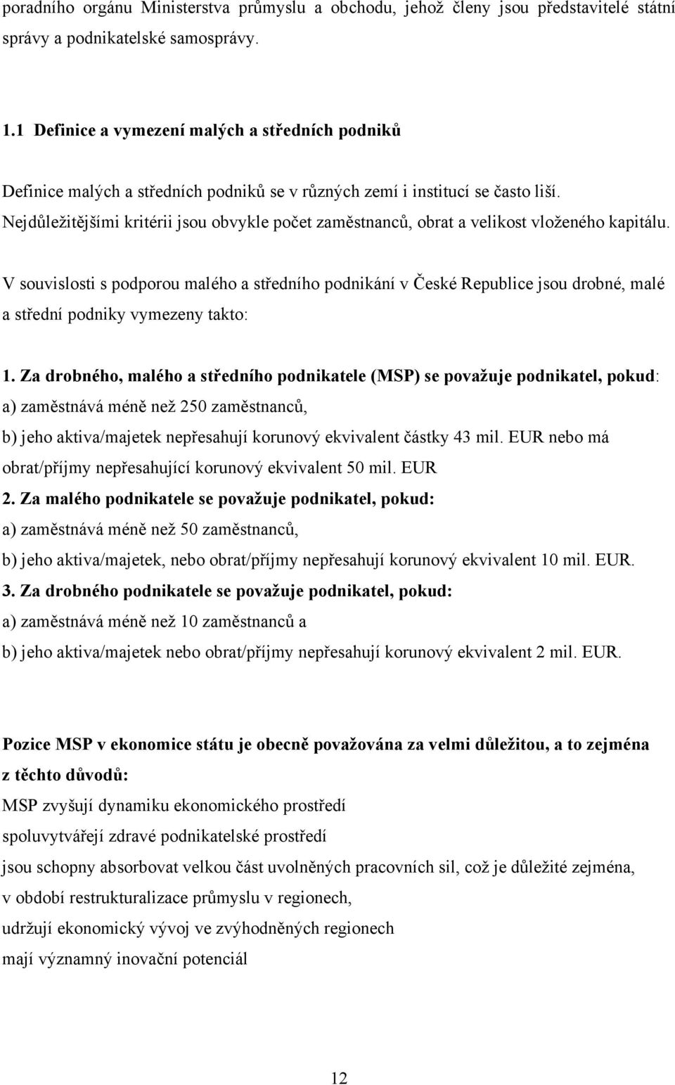 Nejdůležitějšími kritérii jsou obvykle počet zaměstnanců, obrat a velikost vloženého kapitálu.