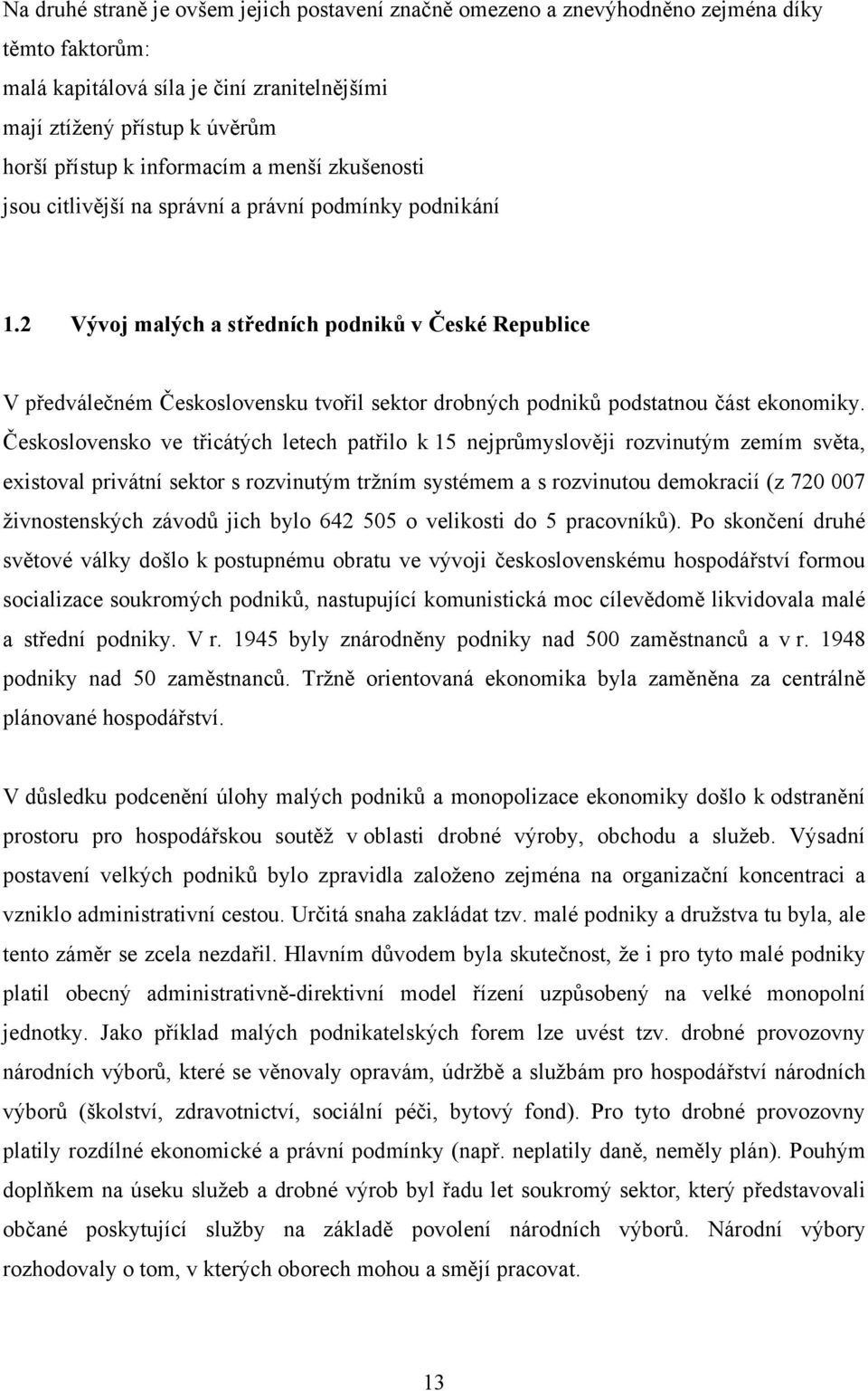 2 Vývoj malých a středních podniků v České Republice V předválečném Československu tvořil sektor drobných podniků podstatnou část ekonomiky.