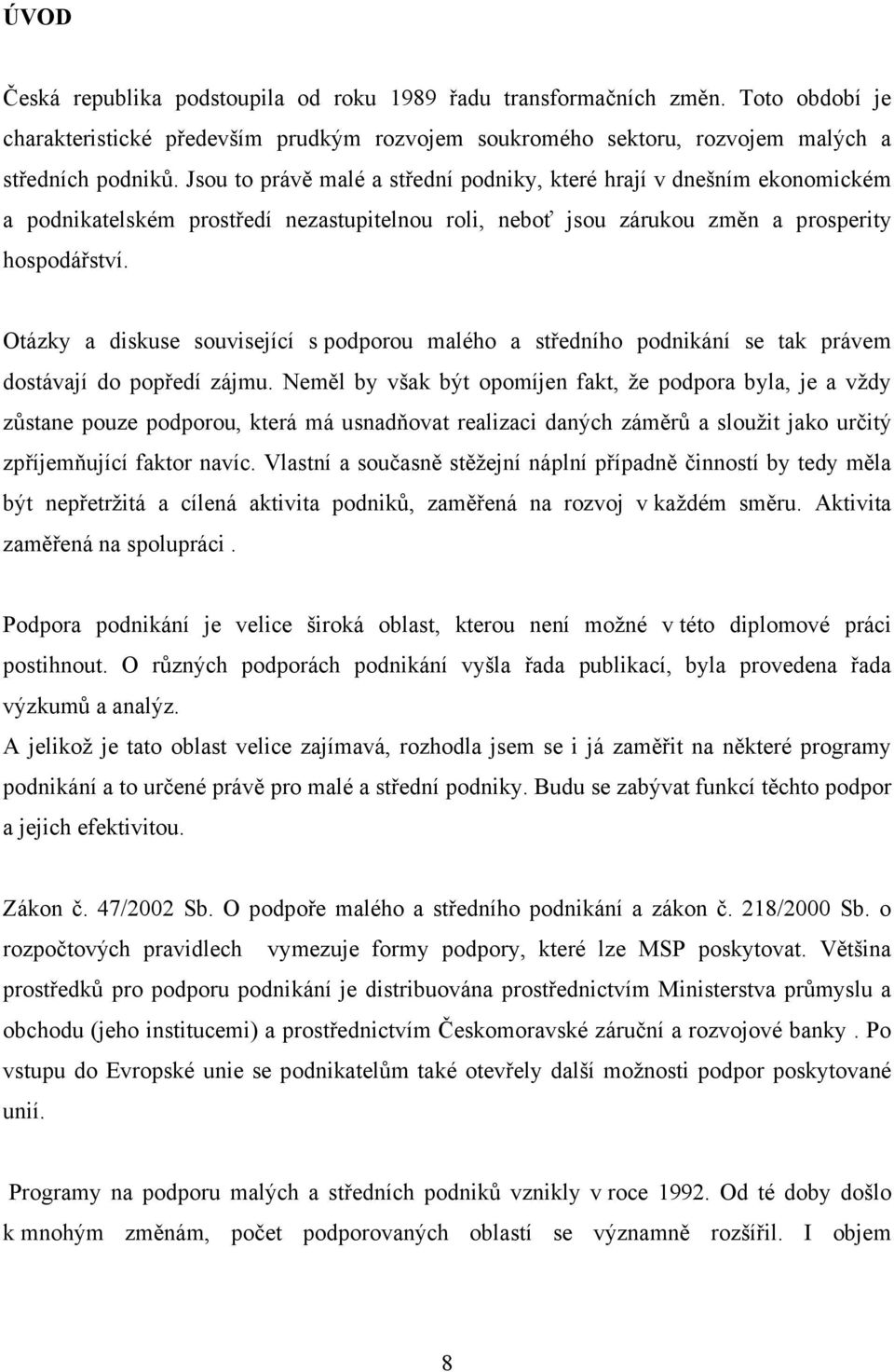 Otázky a diskuse související s podporou malého a středního podnikání se tak právem dostávají do popředí zájmu.