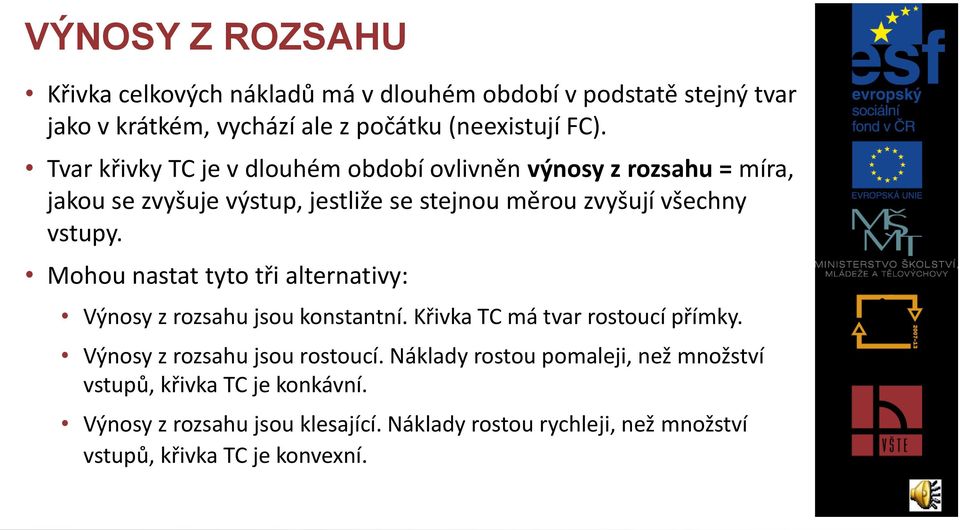 Mohou nastat tyto tři alternativy: Výnosy z rozsahu jsou konstantní. Křivka TC má tvar rostoucí přímky. Výnosy z rozsahu jsou rostoucí.