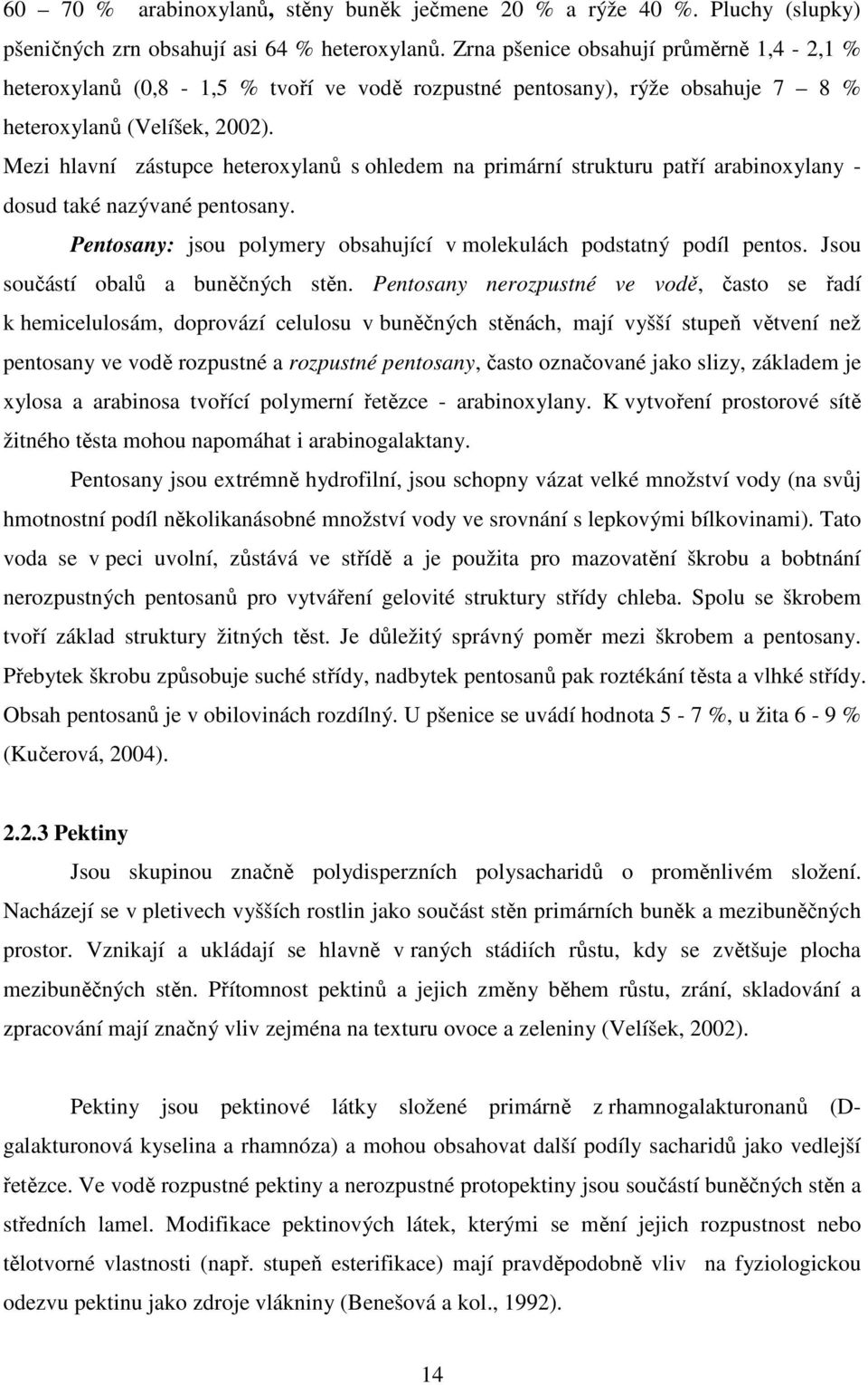 Mezi hlavní zástupce heteroxylanů s ohledem na primární strukturu patří arabinoxylany - dosud také nazývané pentosany. Pentosany: jsou polymery obsahující v molekulách podstatný podíl pentos.