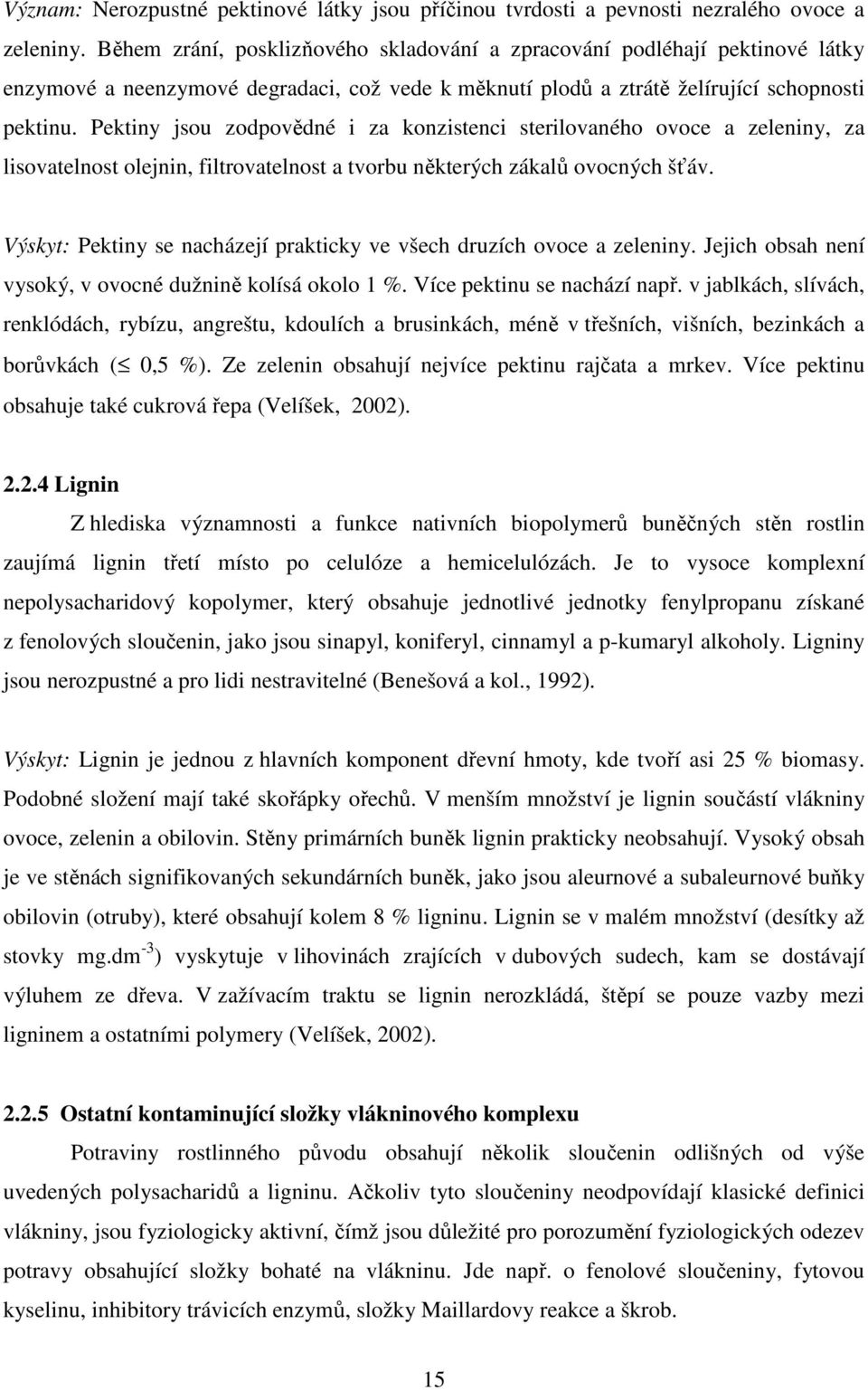 Pektiny jsou zodpovědné i za konzistenci sterilovaného ovoce a zeleniny, za lisovatelnost olejnin, filtrovatelnost a tvorbu některých zákalů ovocných šťáv.