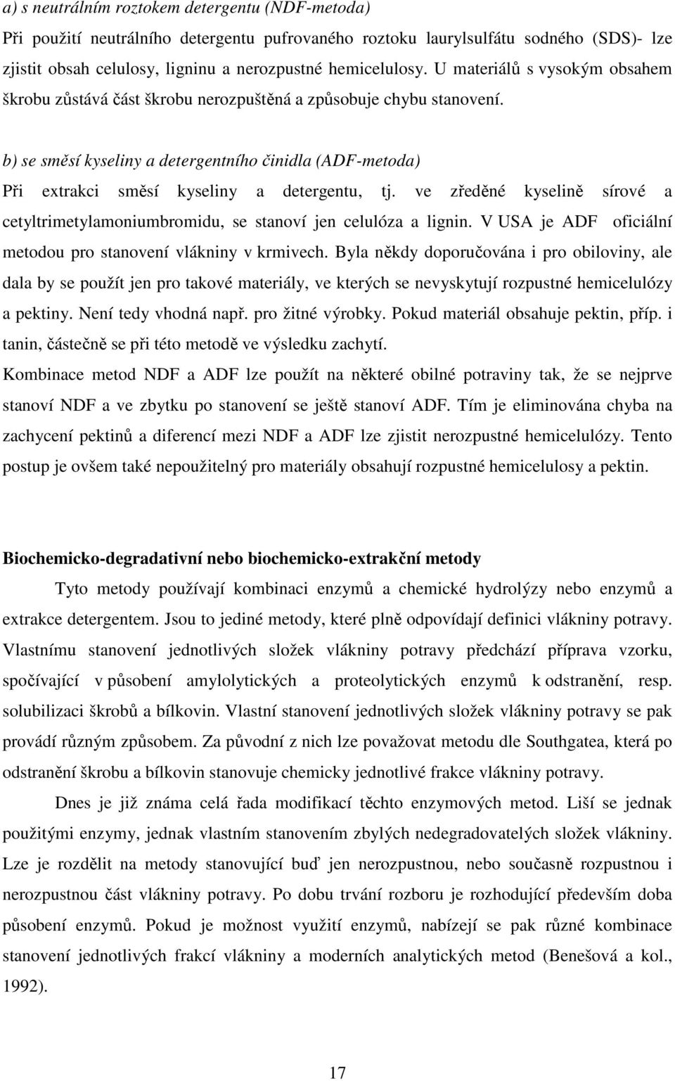 b) se směsí kyseliny a detergentního činidla (ADF-metoda) Při extrakci směsí kyseliny a detergentu, tj. ve zředěné kyselině sírové a cetyltrimetylamoniumbromidu, se stanoví jen celulóza a lignin.