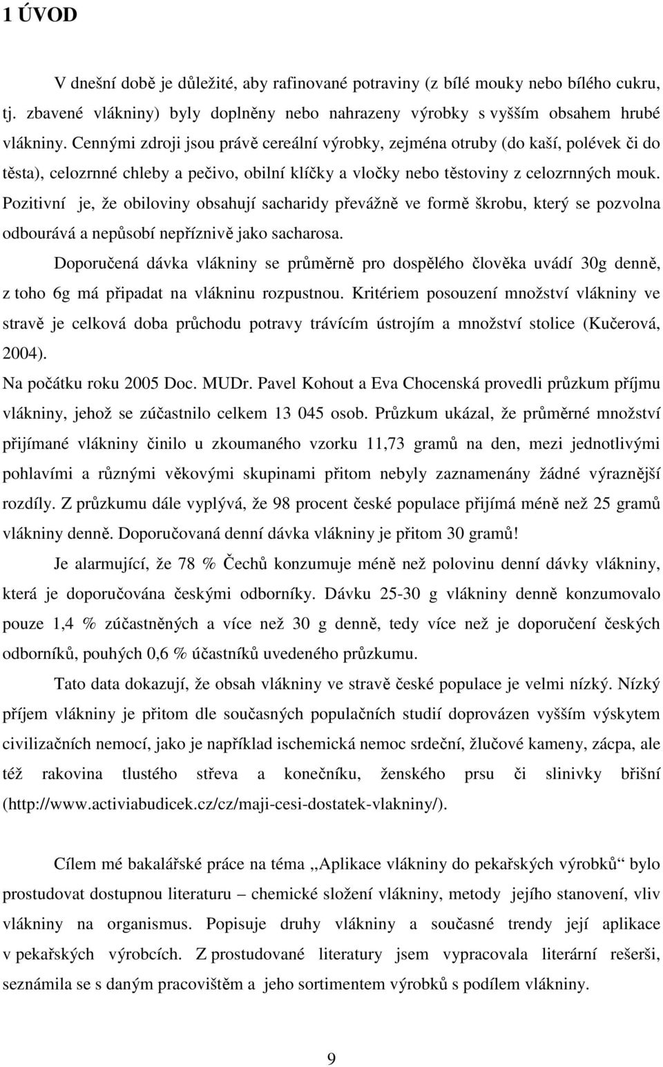 Pozitivní je, že obiloviny obsahují sacharidy převážně ve formě škrobu, který se pozvolna odbourává a nepůsobí nepříznivě jako sacharosa.