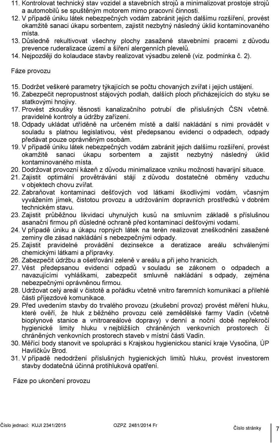 Důsledně rekultivovat všechny plochy zasažené stavebními pracemi z důvodu prevence ruderalizace území a šíření alergenních plevelů. 14. Nejpozději do kolaudace stavby realizovat výsadbu zeleně (viz.