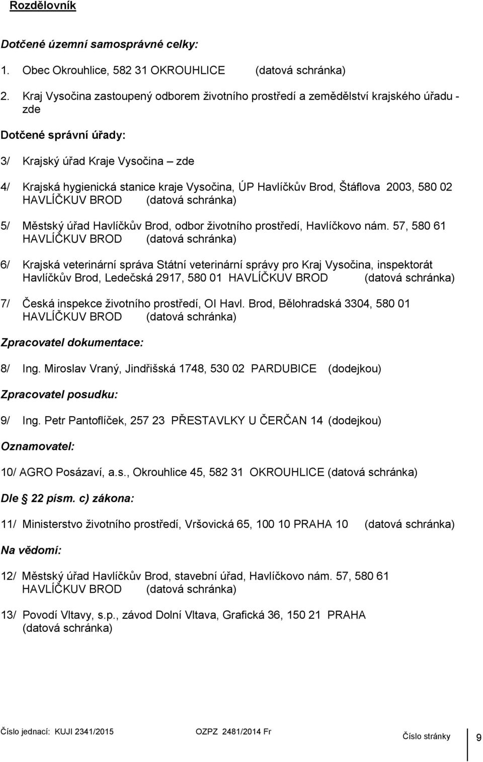 Havlíčkův Brod, Štáflova 2003, 580 02 HAVLÍČKUV BROD (datová schránka) 5/ Městský úřad Havlíčkův Brod, odbor životního prostředí, Havlíčkovo nám.