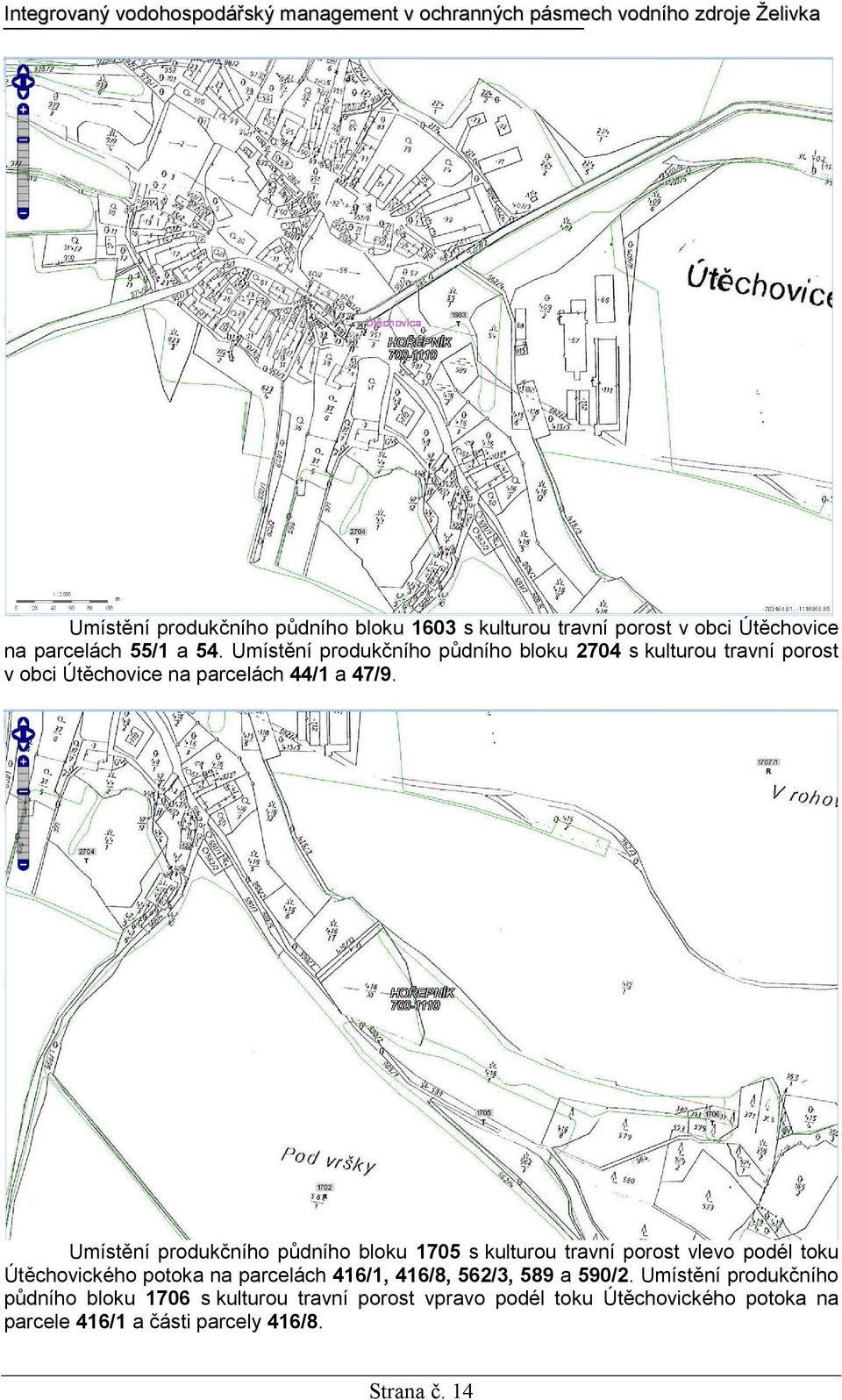 Umístění produkčního půdního bloku 1705 s kulturou travní porost vlevo podél toku Útěchovického potoka na parcelách 416/1, 416/8,