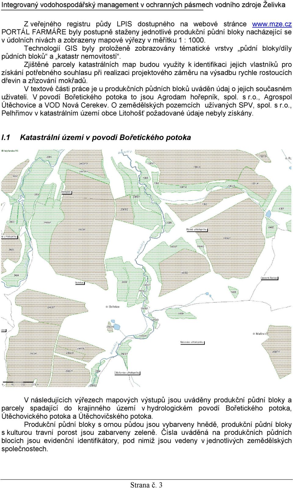 Technologií GIS byly proloženě zobrazovány tématické vrstvy půdní bloky/díly půdních bloků a katastr nemovitostí.