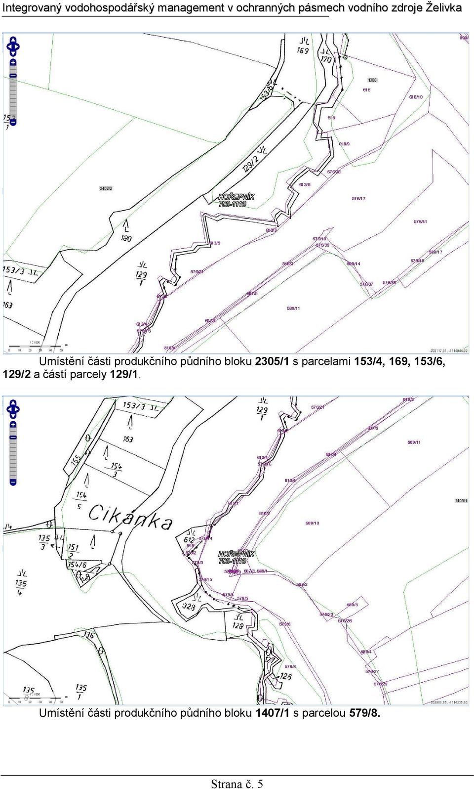 částí parcely 129/1.  1407/1 s parcelou 579/8.