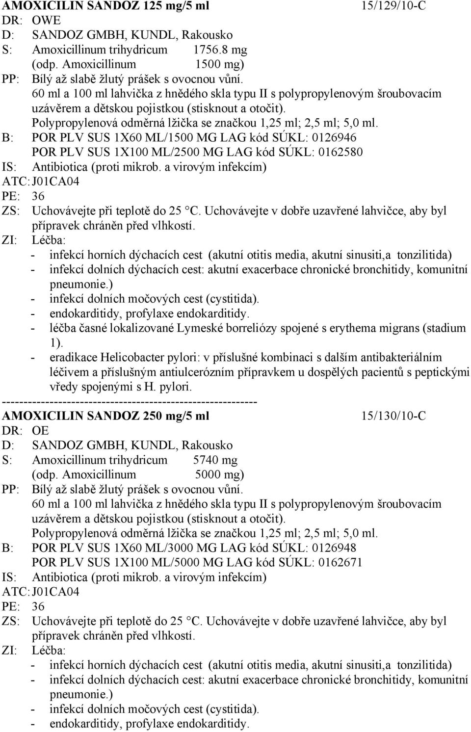 B: POR PLV SUS 1X60 ML/1500 MG LAG kód SÚKL: 0126946 POR PLV SUS 1X100 ML/2500 MG LAG kód SÚKL: 0162580 IS: Antibiotica (proti mikrob.