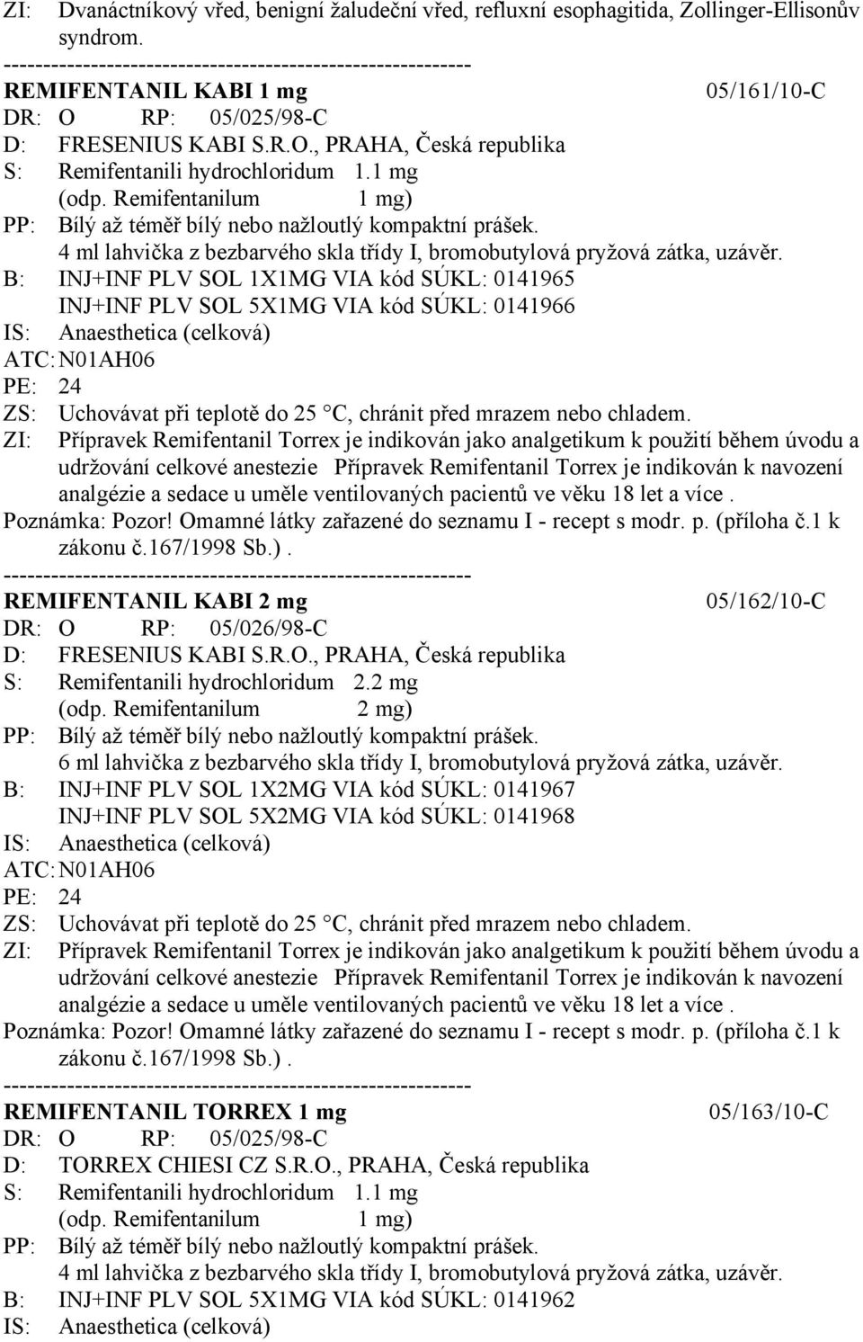 B: INJ+INF PLV SOL 1X1MG VIA kód SÚKL: 0141965 INJ+INF PLV SOL 5X1MG VIA kód SÚKL: 0141966 IS: Anaesthetica (celková) ATC: N01AH06 ZS: Uchovávat při teplotě do 25 C, chránit před mrazem nebo chladem.