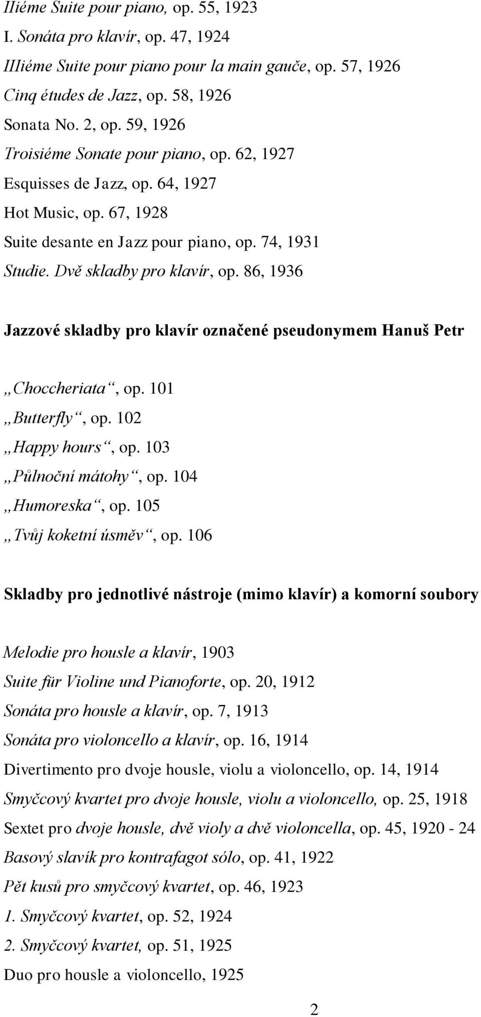 86, 1936 Jazzové skladby pro klavír označené pseudonymem Hanuš Petr Choccheriata, op. 101 Butterfly, op. 102 Happy hours, op. 103 Půlnoční mátohy, op. 104 Humoreska, op. 105 Tvůj koketní úsměv, op.