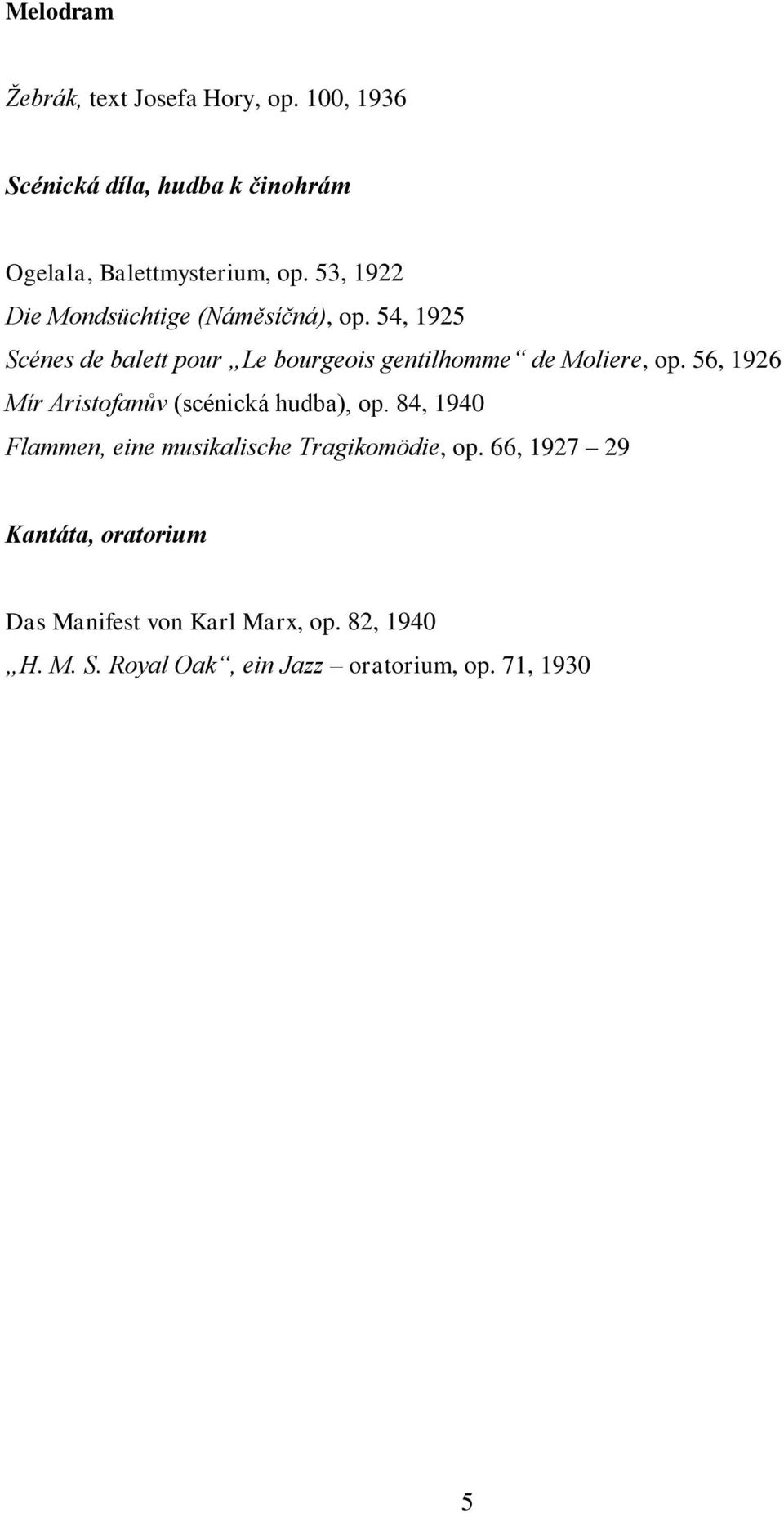 56, 1926 Mír Aristofanův (scénická hudba), op. 84, 1940 Flammen, eine musikalische Tragikomödie, op.