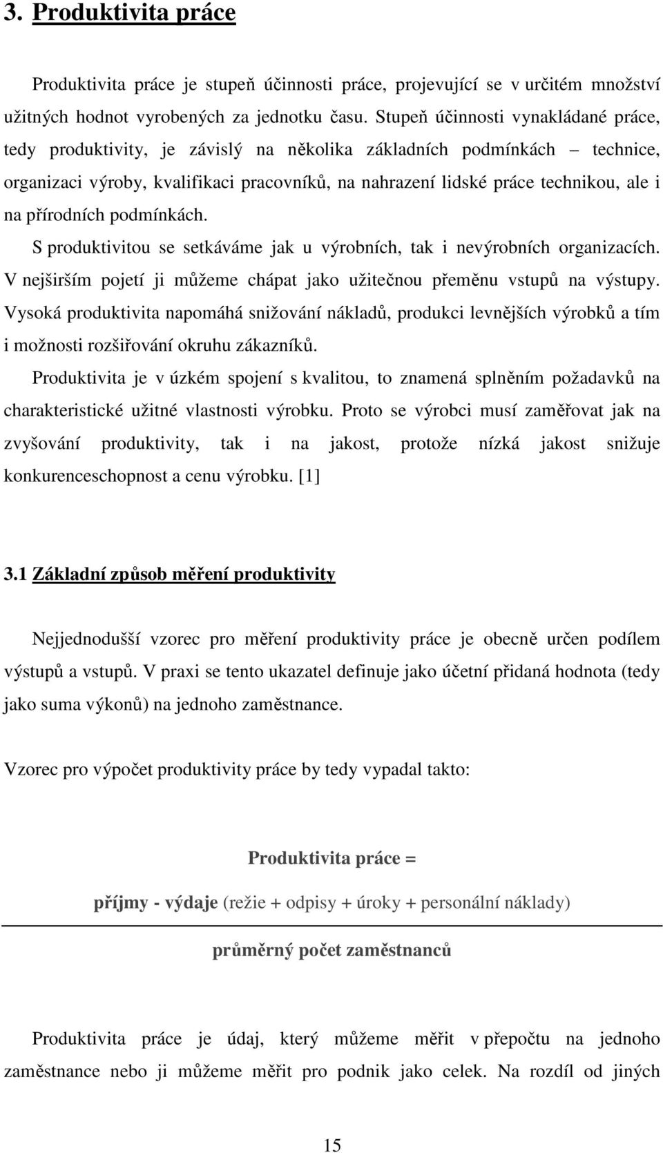 přírodních podmínkách. S produktivitou se setkáváme jak u výrobních, tak i nevýrobních organizacích. V nejširším pojetí ji můžeme chápat jako užitečnou přeměnu vstupů na výstupy.