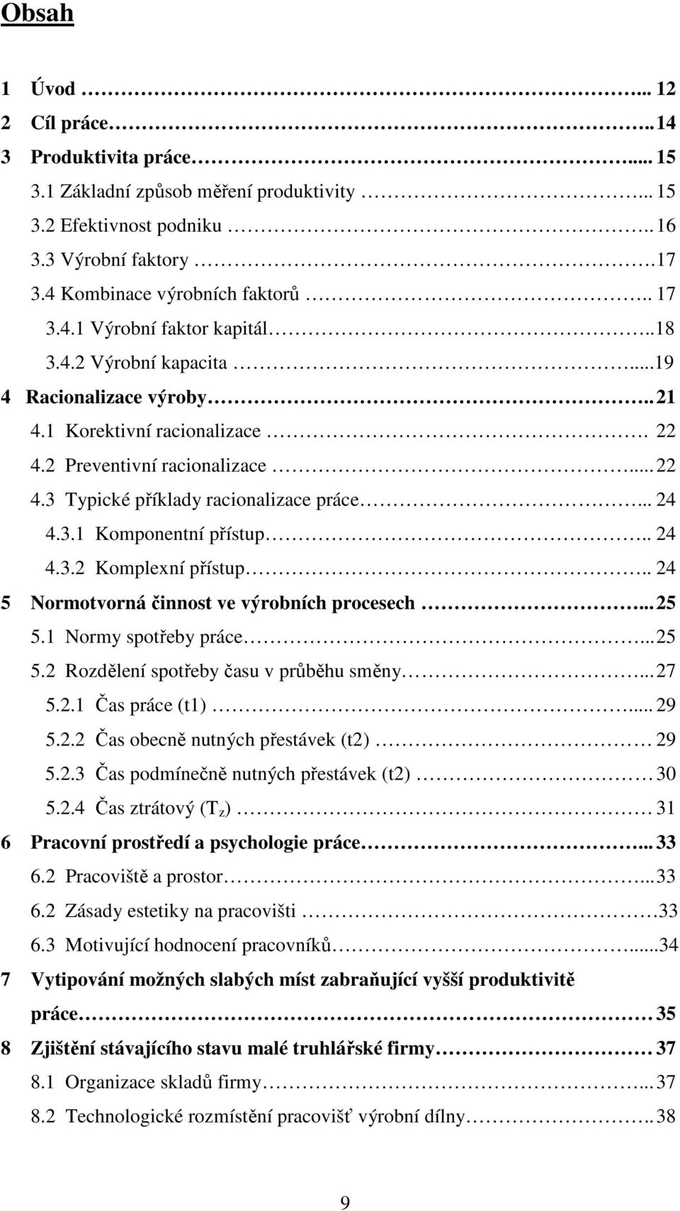 . 24 4.3.2 Komplexní přístup.. 24 5 Normotvorná činnost ve výrobních procesech... 25 5.1 Normy spotřeby práce... 25 5.2 Rozdělení spotřeby času v průběhu směny... 27 5.2.1 Čas práce (t1)... 29 5.2.2 Čas obecně nutných přestávek (t2) 29 5.