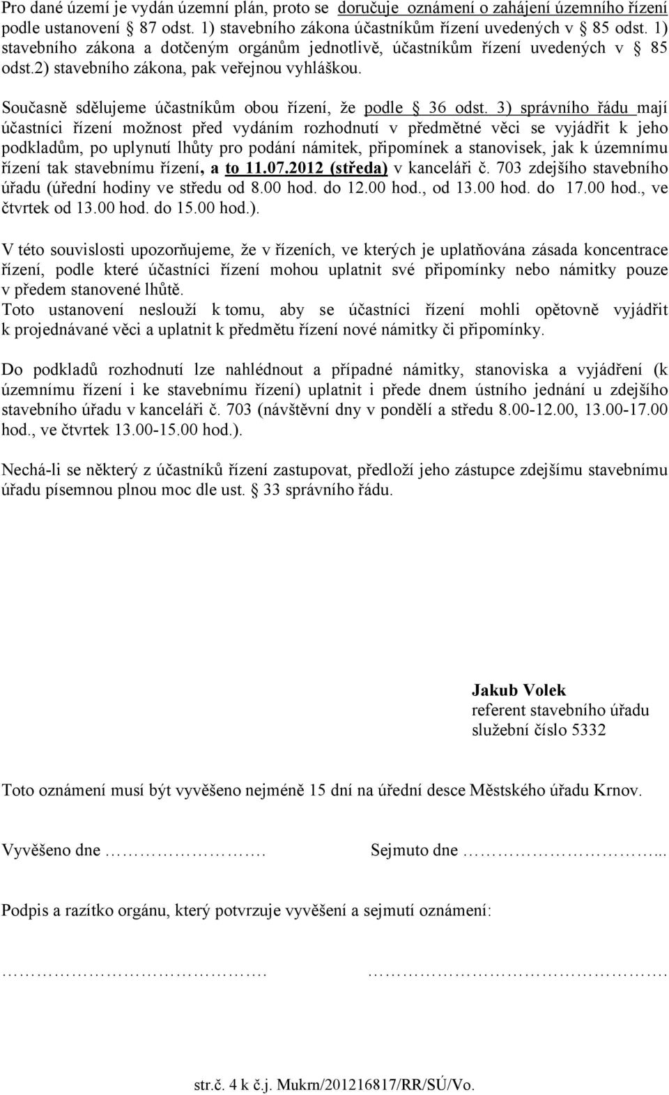 3) správního řádu mají účastníci řízení možnost před vydáním rozhodnutí v předmětné věci se vyjádřit k jeho podkladům, po uplynutí lhůty pro podání námitek, připomínek a stanovisek, jak k územnímu