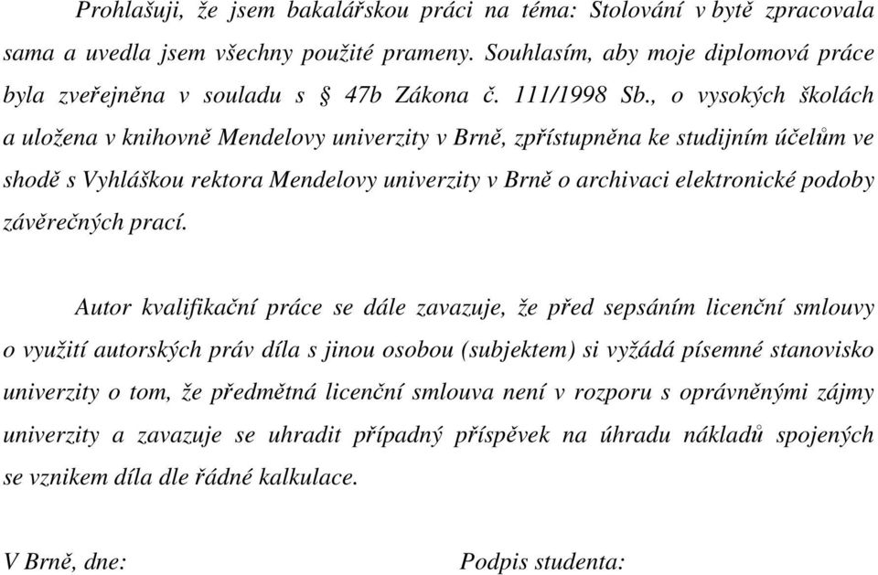 , o vysokých školách a uložena v knihovně Mendelovy univerzity v Brně, zpřístupněna ke studijním účelům ve shodě s Vyhláškou rektora Mendelovy univerzity v Brně o archivaci elektronické podoby