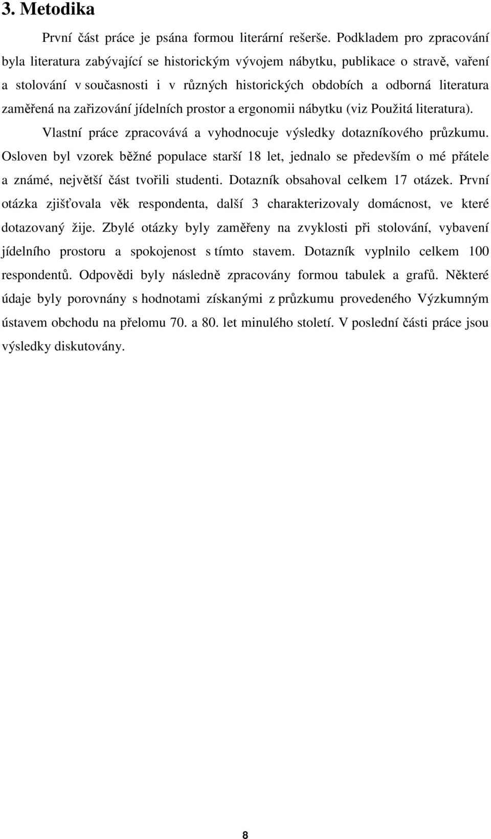 zaměřená na zařizování jídelních prostor a ergonomii nábytku (viz Použitá literatura). Vlastní práce zpracovává a vyhodnocuje výsledky dotazníkového průzkumu.