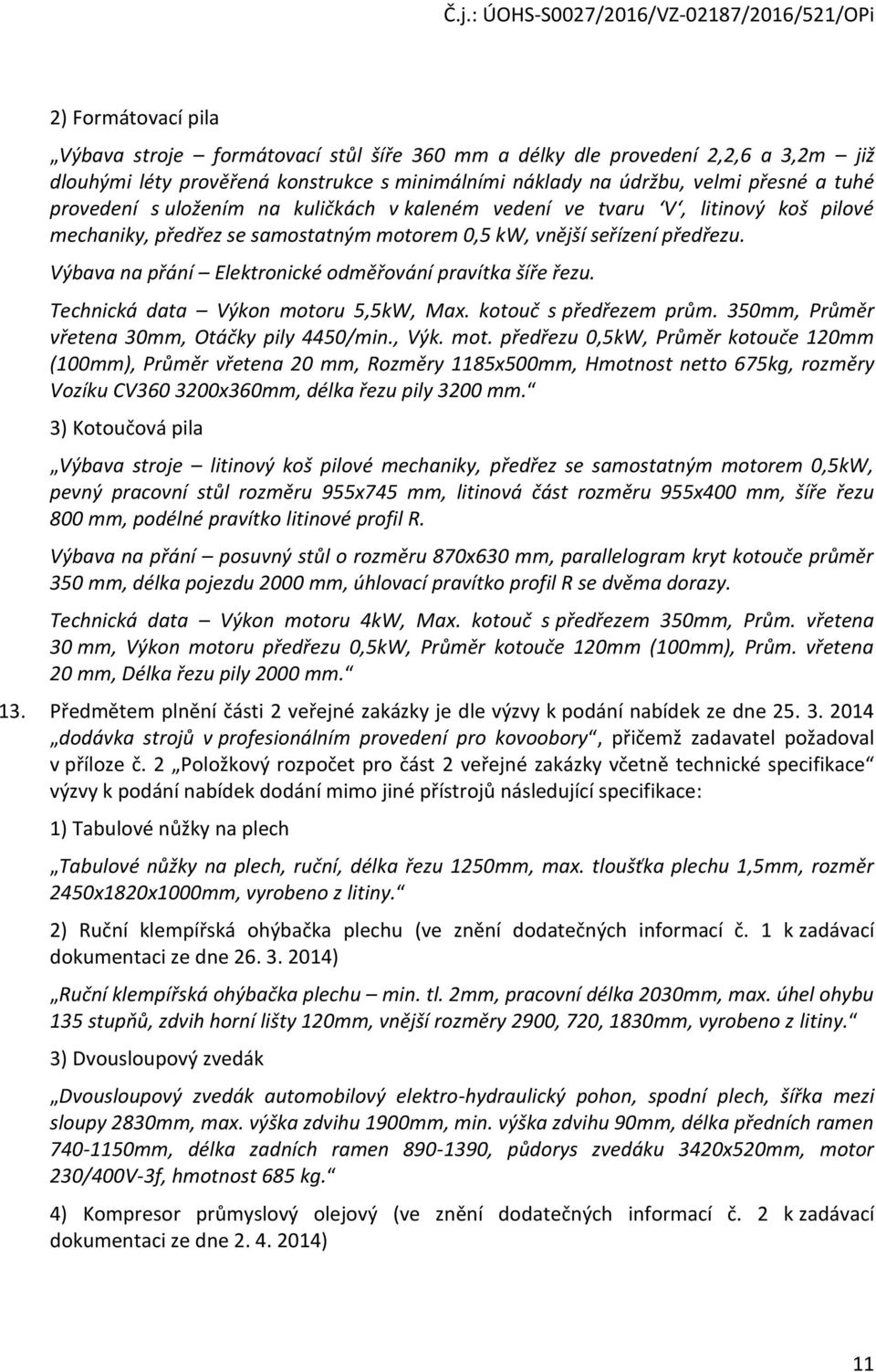 Výbava na přání Elektronické odměřování pravítka šíře řezu. Technická data Výkon moto