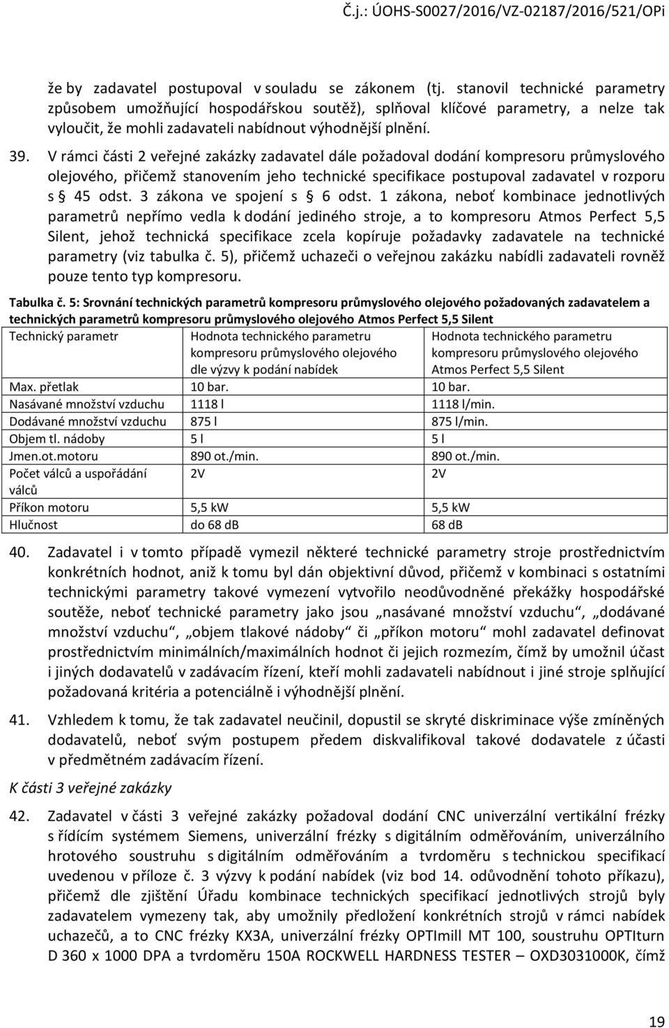 V rámci části 2 veřejné zakázky zadavatel dále požadoval dodání kompresoru průmyslového olejového, přičemž stanovením jeho technické specifikace postupoval zadavatel v rozporu s 45 odst.